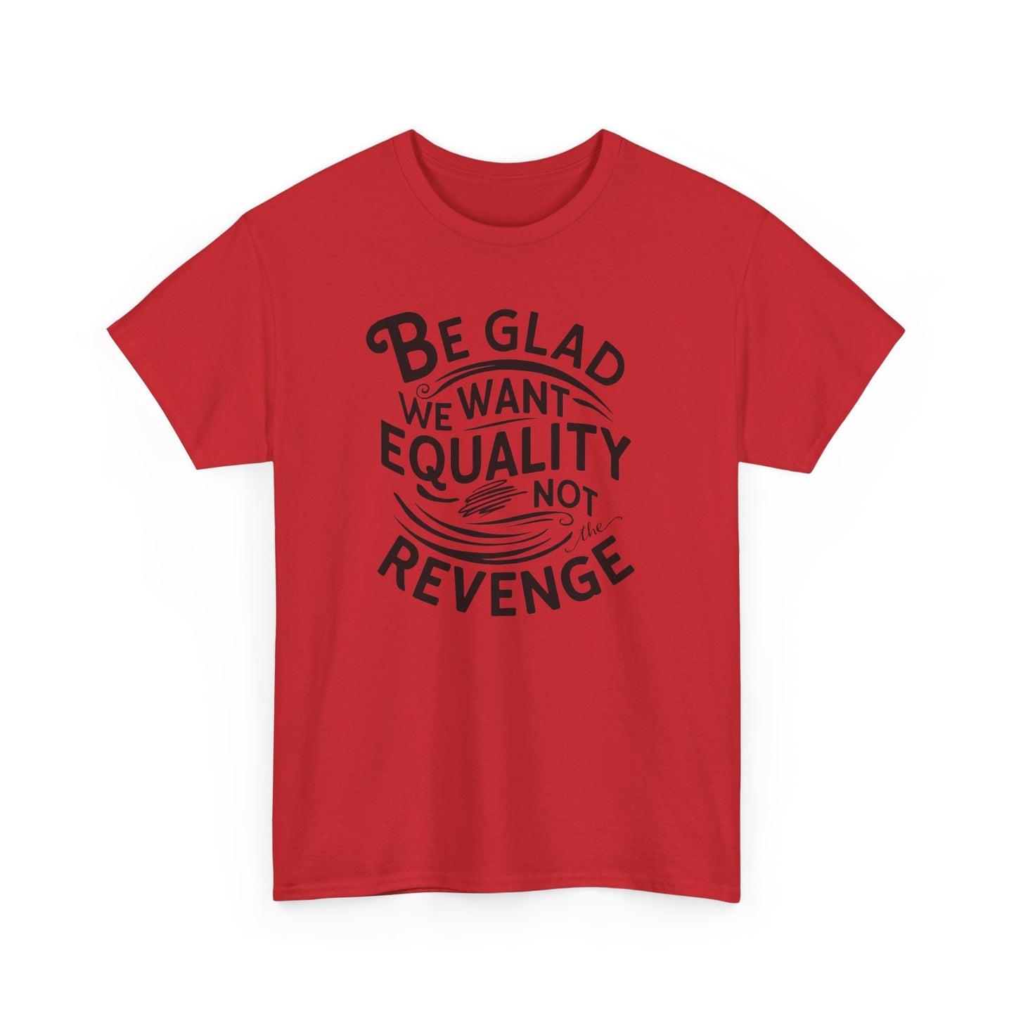 Be Glad We Want Equality Not Revenge T Shirt with Hearts