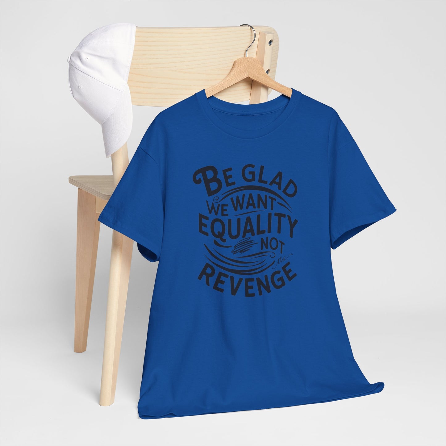 Be Glad We Want Equality Not Revenge T Shirt with Hearts