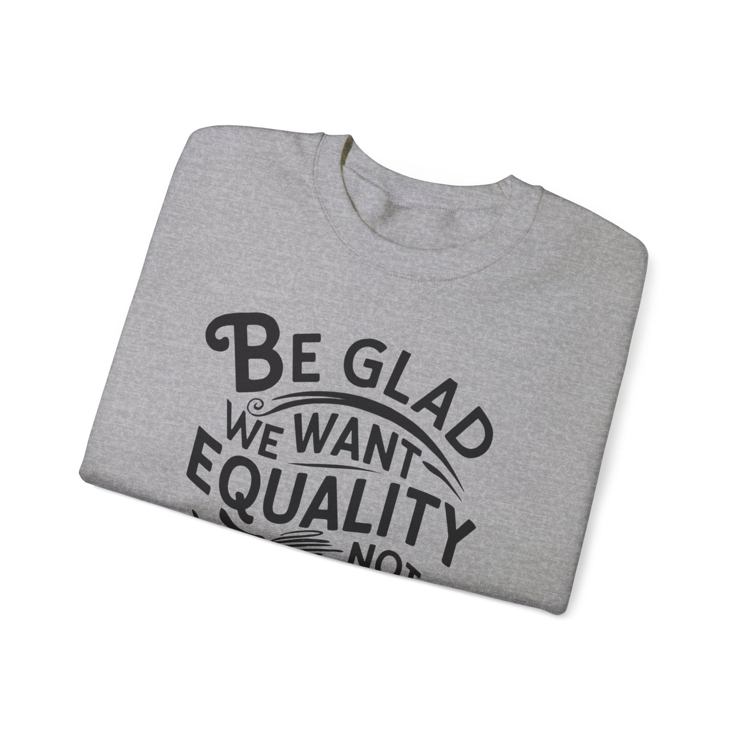 Be Glad We Want Equality Not The Revenge Unisex Heavy Blend™ Crewneck Sweatshirt