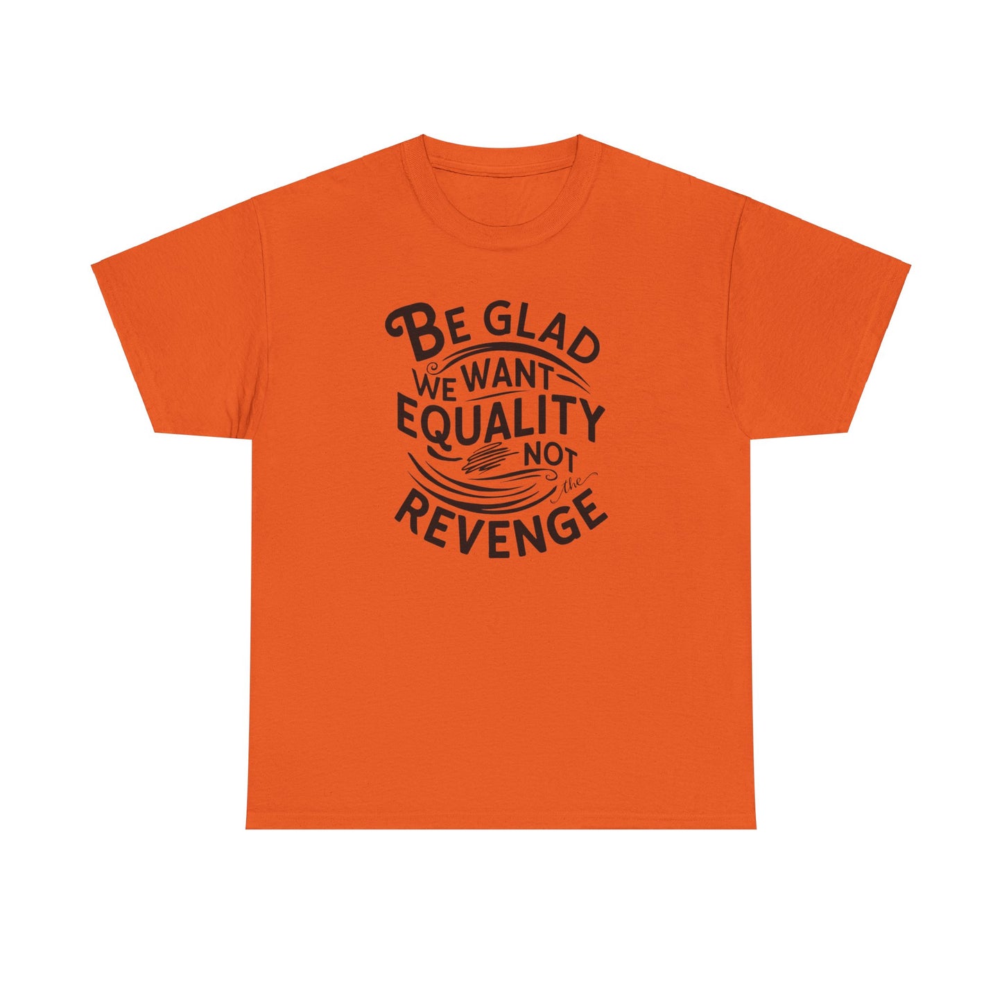 Be Glad We Want Equality Not Revenge T Shirt with Hearts