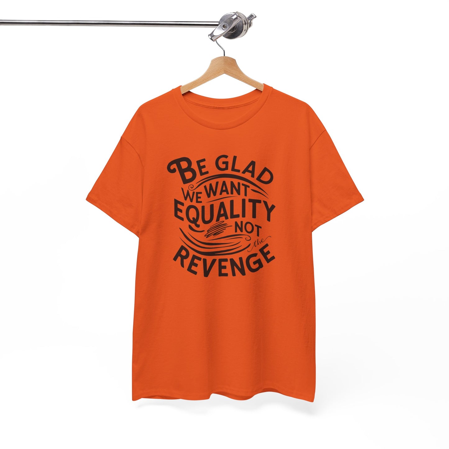 Be Glad We Want Equality Not Revenge T Shirt with Hearts