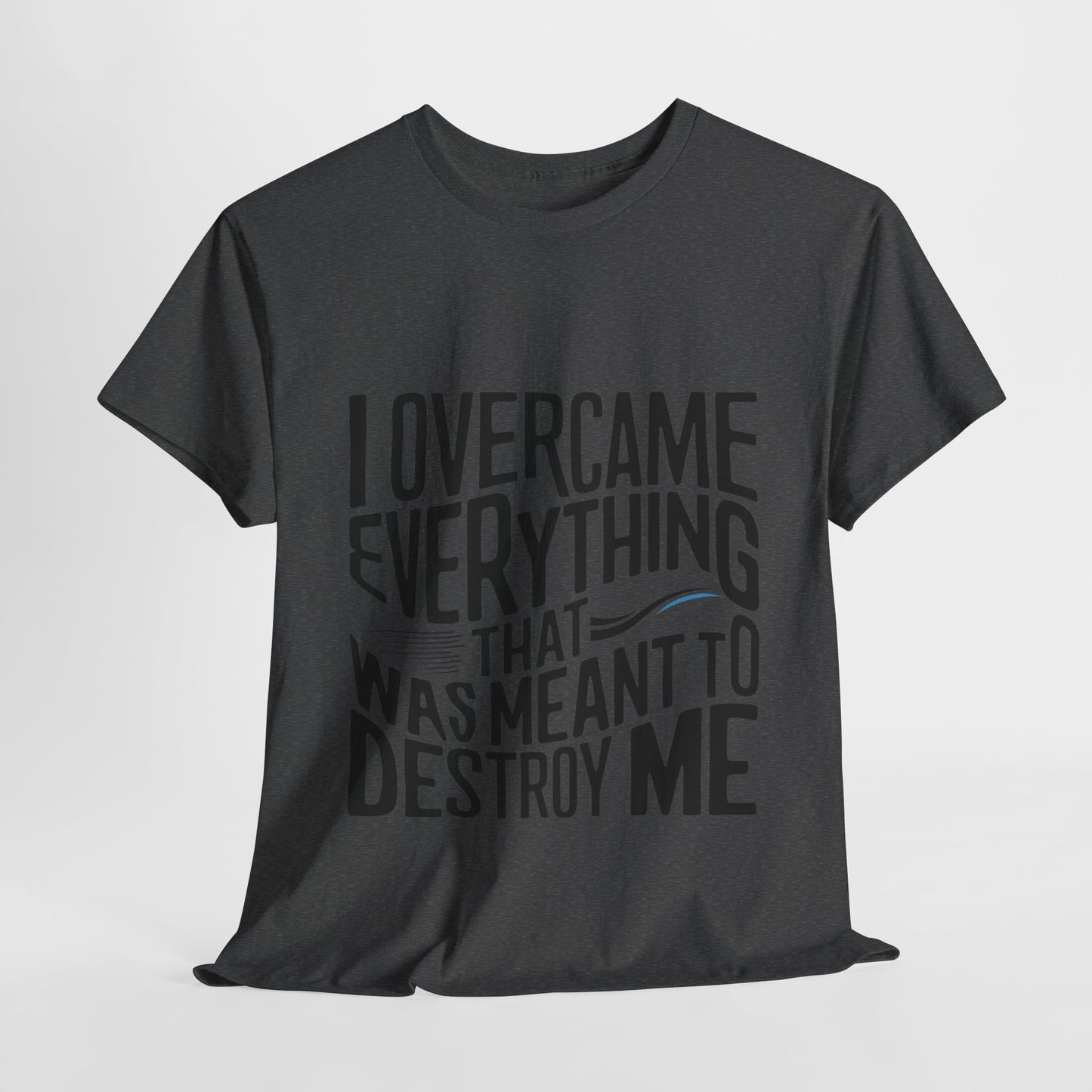 I Overcame Everything That Was Meant To Destroy Me  T Shirt with Hearts