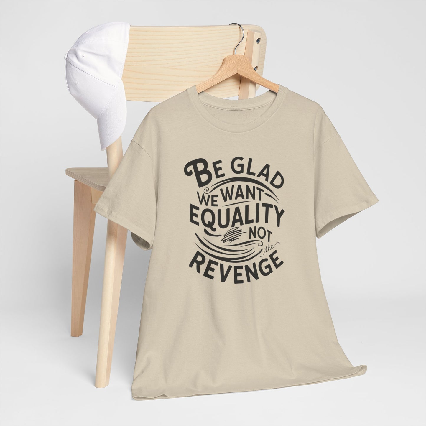 Be Glad We Want Equality Not Revenge T Shirt with Hearts