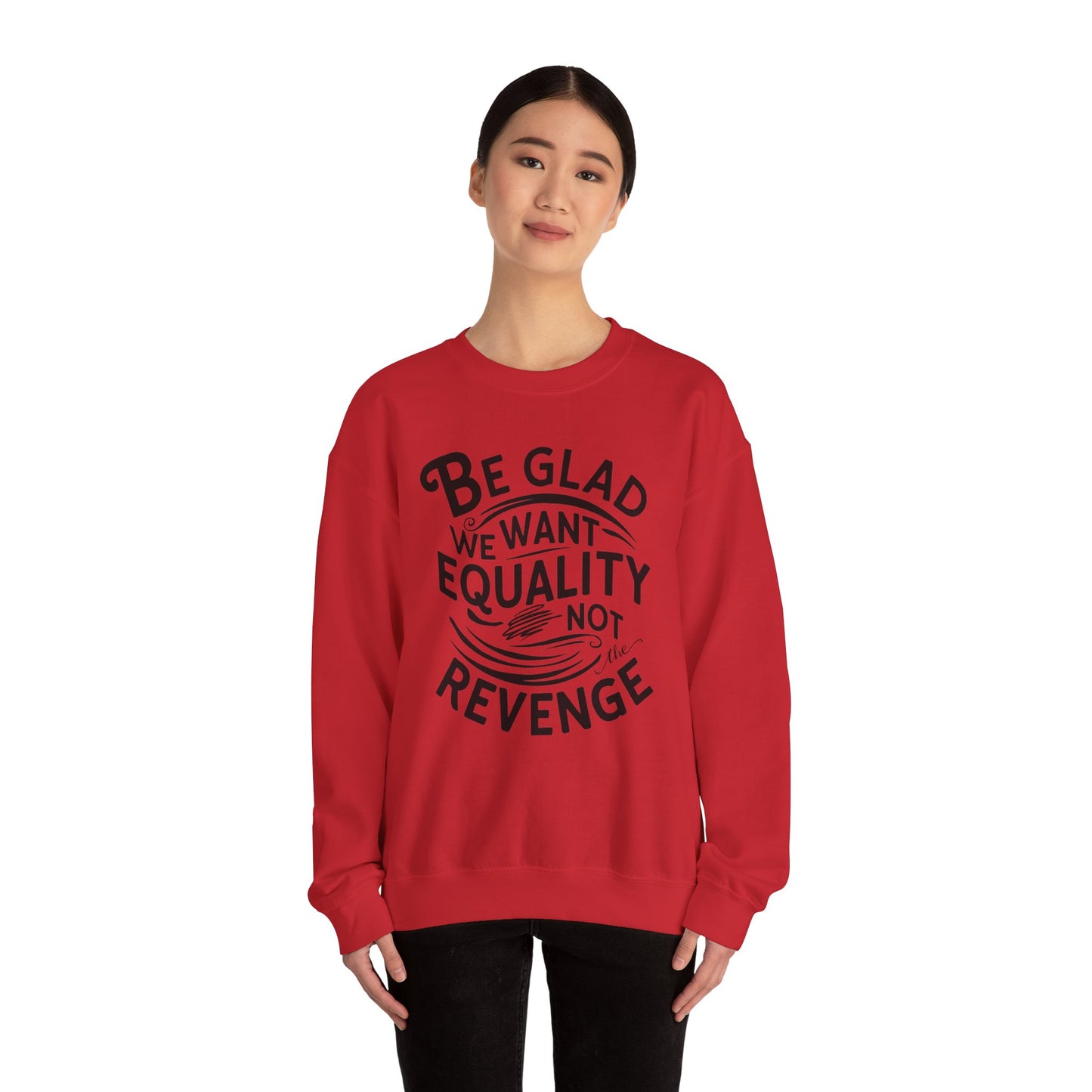 Be Glad We Want Equality Not The Revenge Unisex Heavy Blend™ Crewneck Sweatshirt