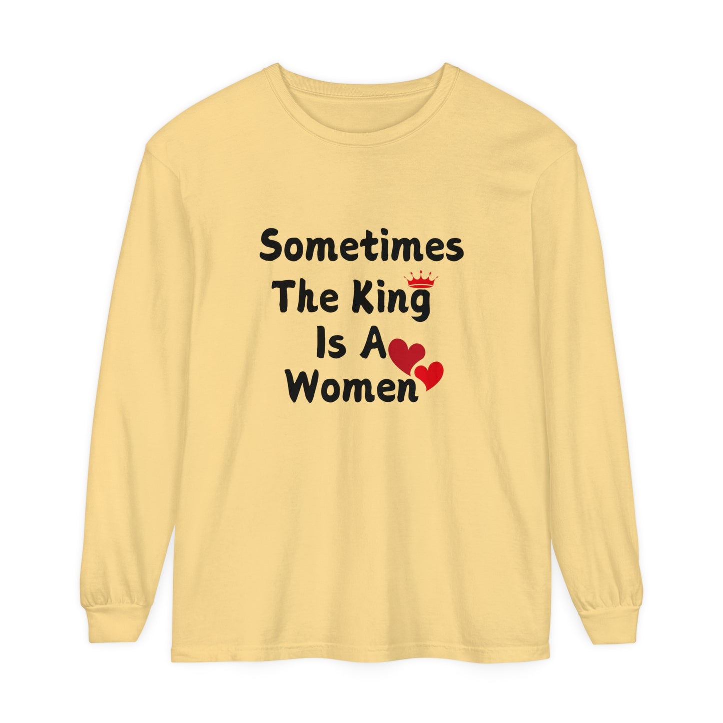 Sometimes the king is a Women Garment-dyed Long Sleeve T-Shirt
