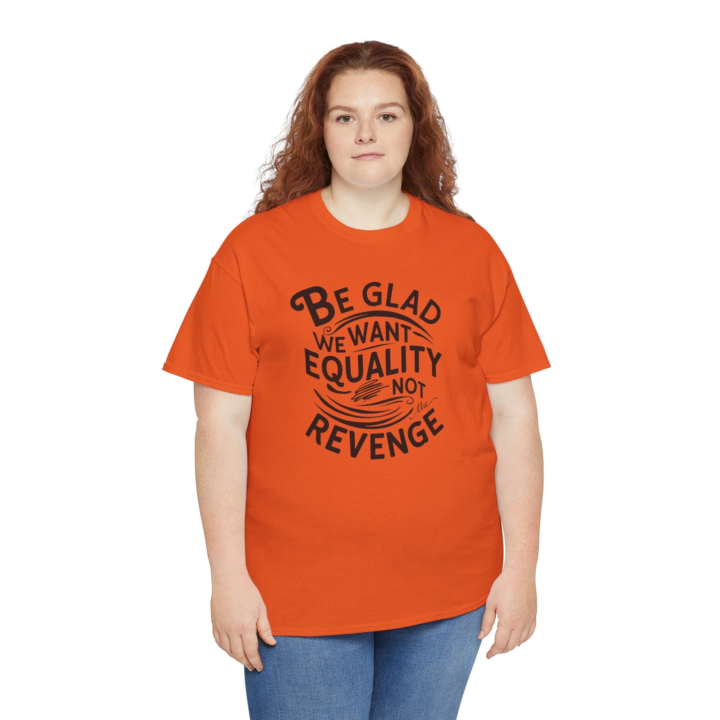 Be Glad We Want Equality Not Revenge T Shirt with Hearts