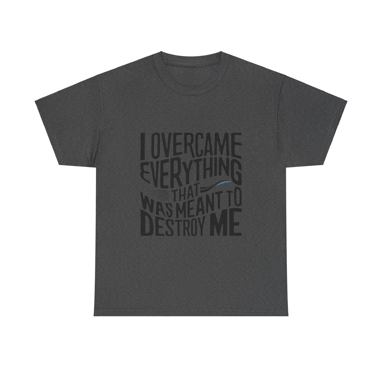 I Overcame Everything That Was Meant To Destroy Me  T Shirt with Hearts