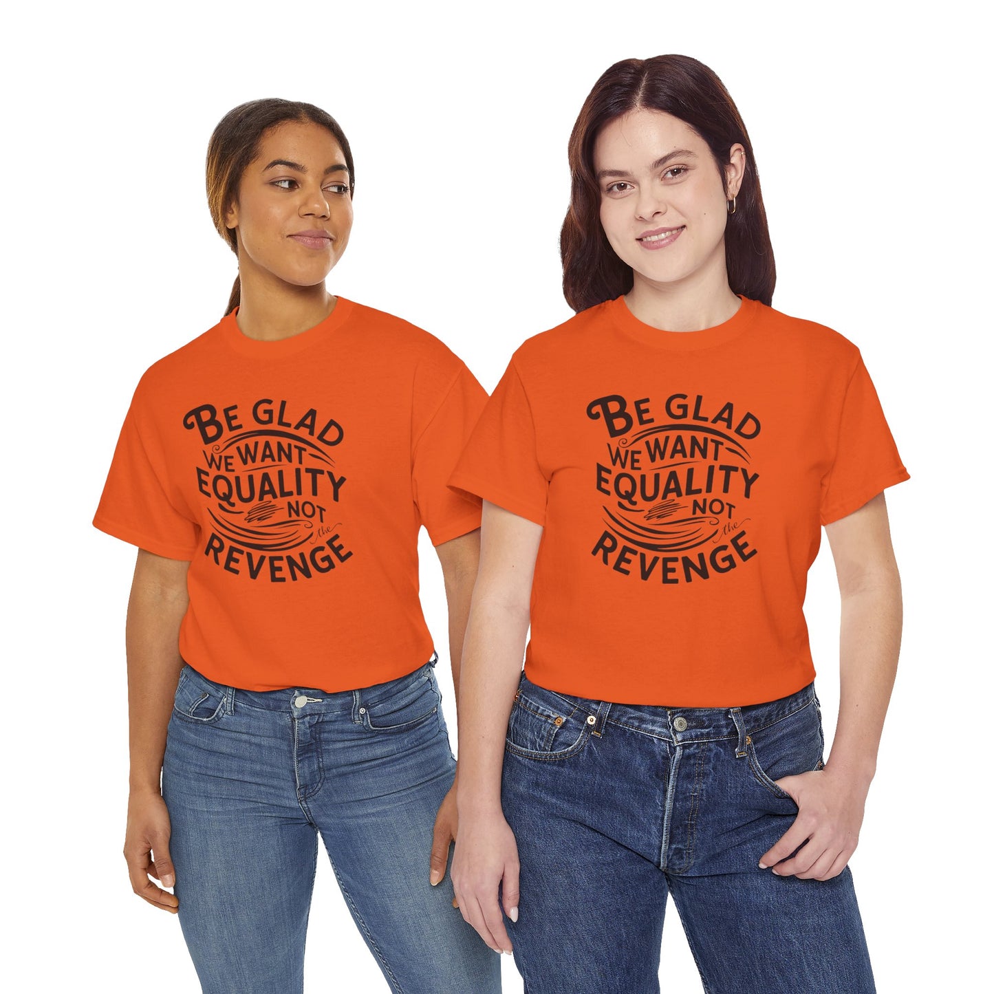 Be Glad We Want Equality Not Revenge T Shirt with Hearts