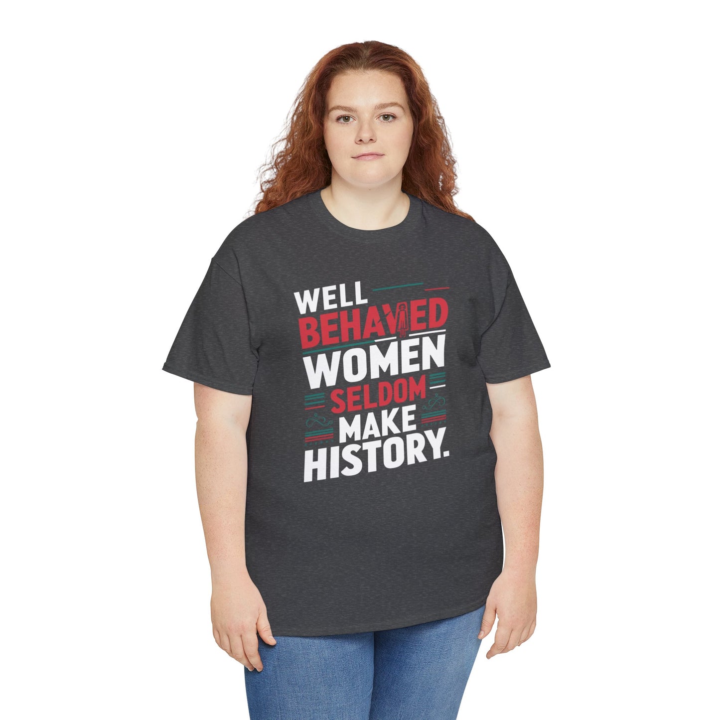 Well Behaved Women Seldom make History T Shirt with Hearts