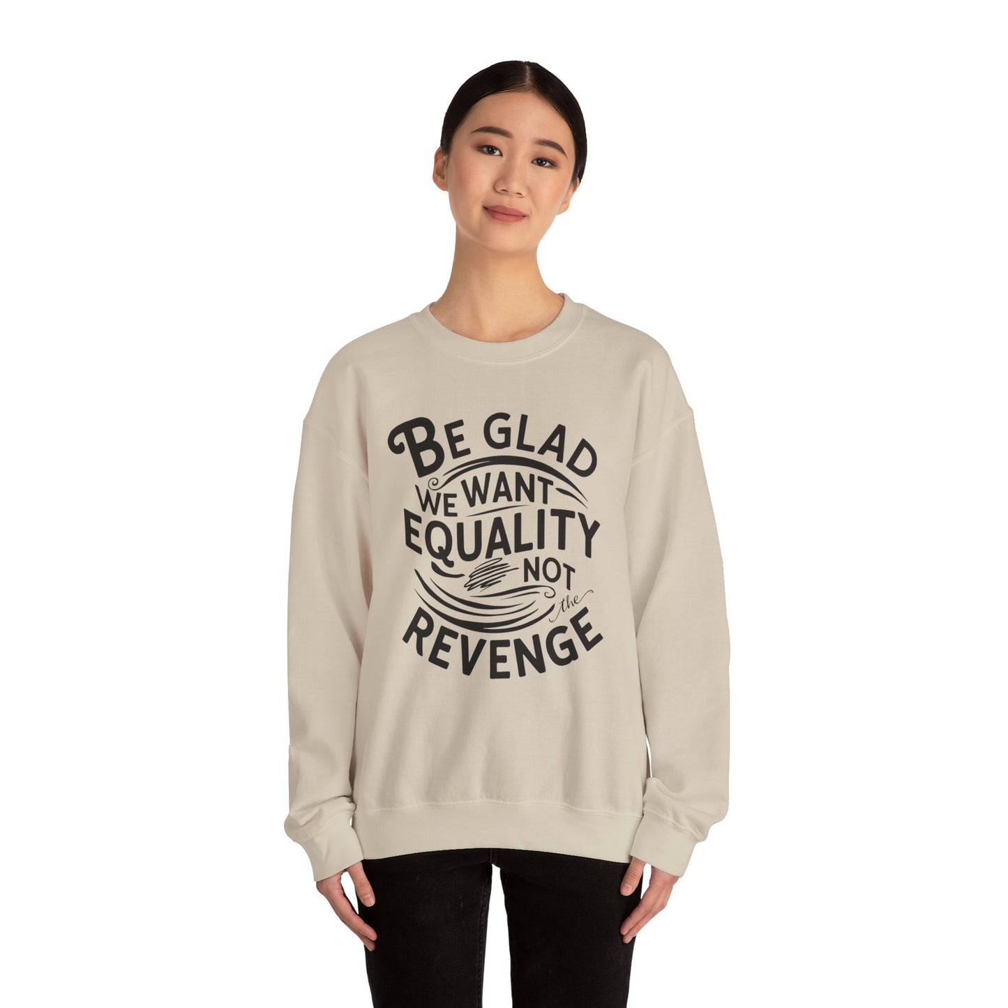 Be Glad We Want Equality Not The Revenge Unisex Heavy Blend™ Crewneck Sweatshirt
