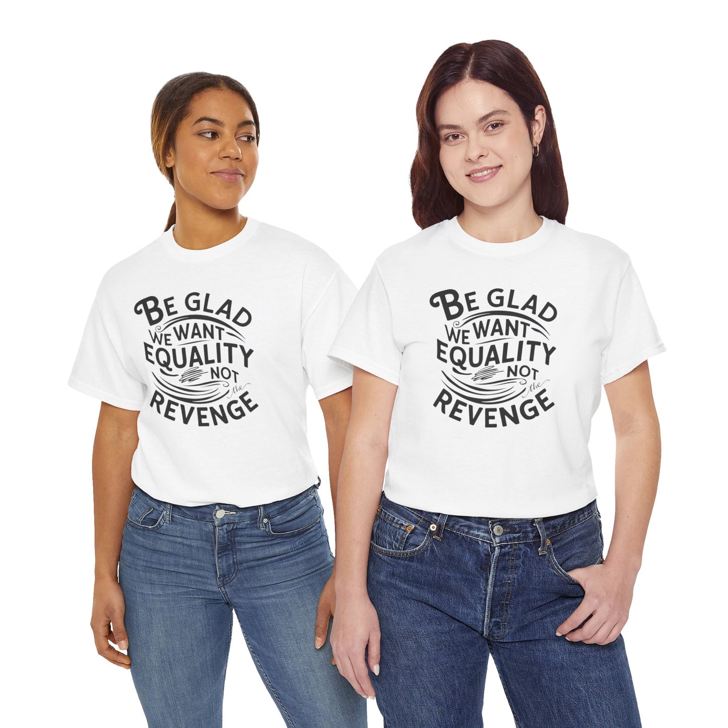 Be Glad We Want Equality Not Revenge T Shirt with Hearts