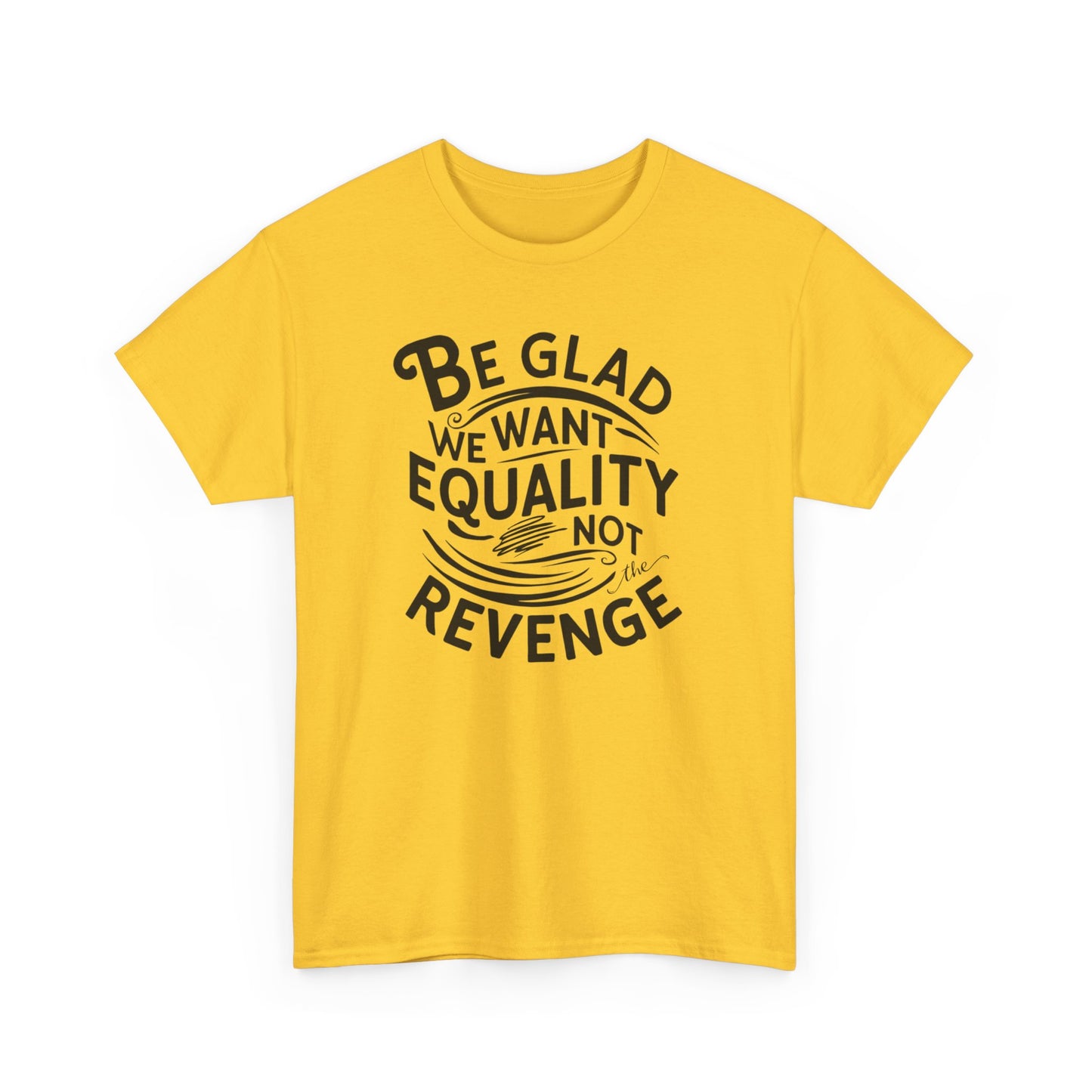 Be Glad We Want Equality Not Revenge T Shirt with Hearts