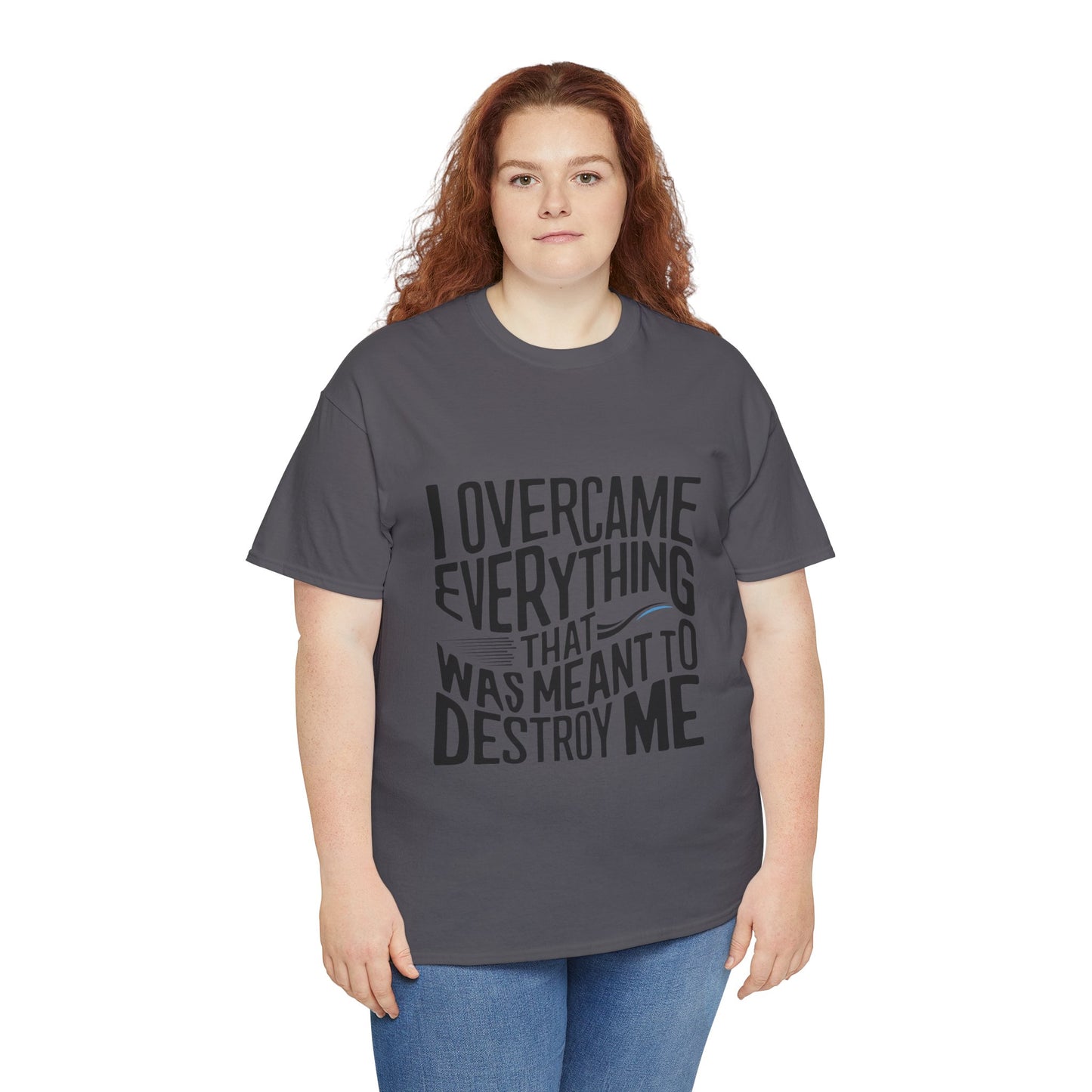 I Overcame Everything That Was Meant To Destroy Me  T Shirt with Hearts