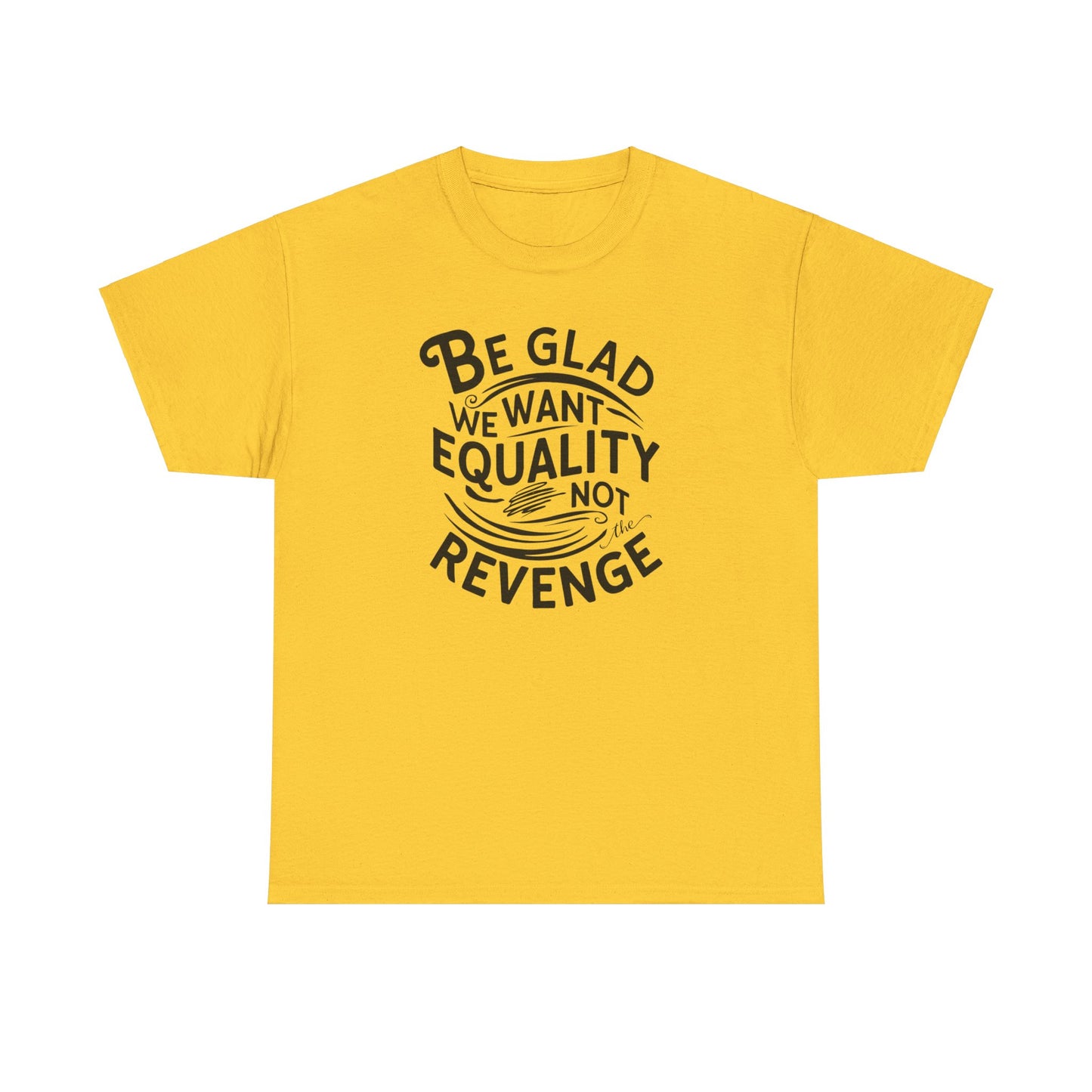 Be Glad We Want Equality Not Revenge T Shirt with Hearts