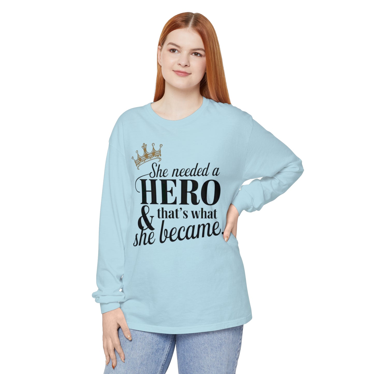 She Needed Women Garment-dyed Long Sleeve T-Shirt