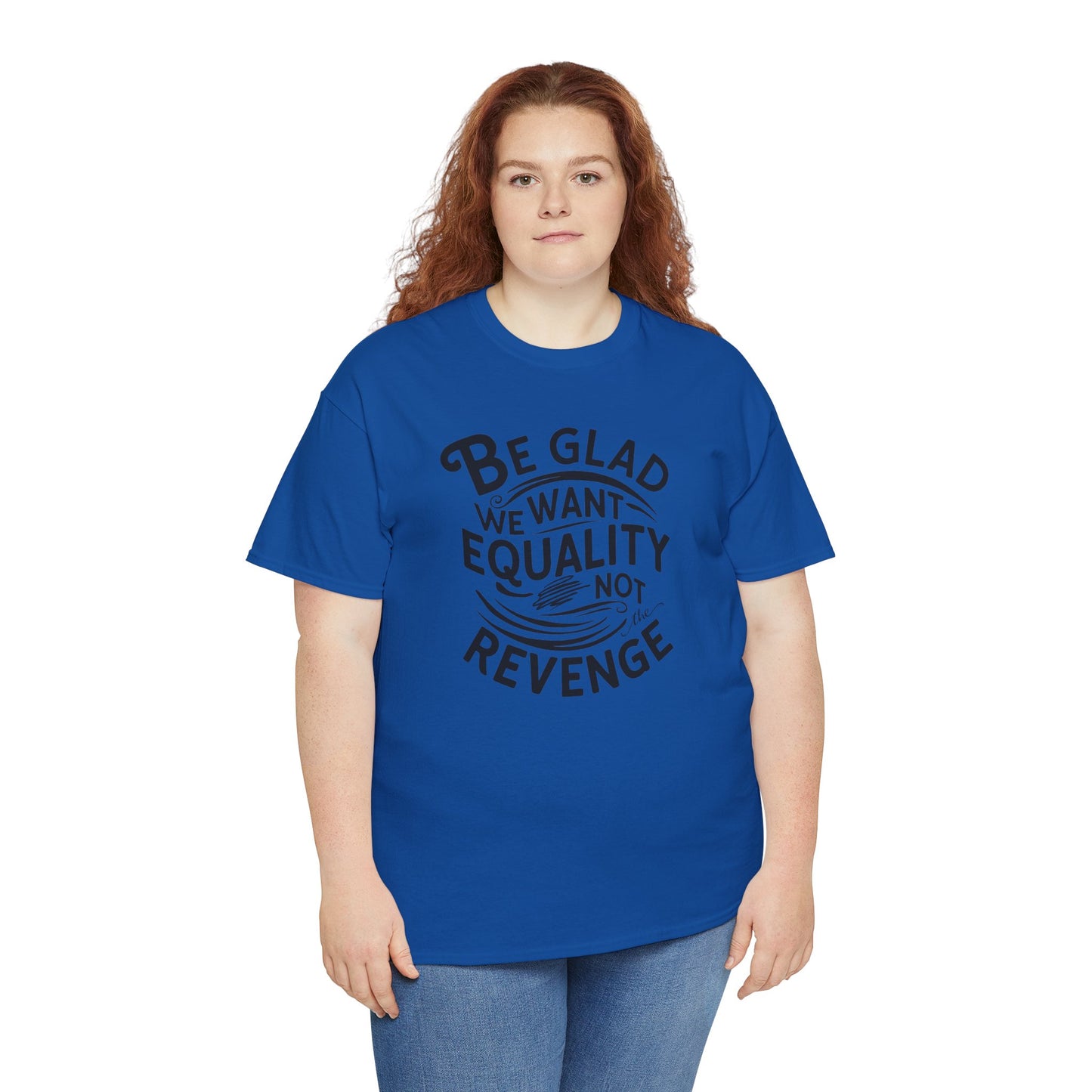 Be Glad We Want Equality Not Revenge T Shirt with Hearts