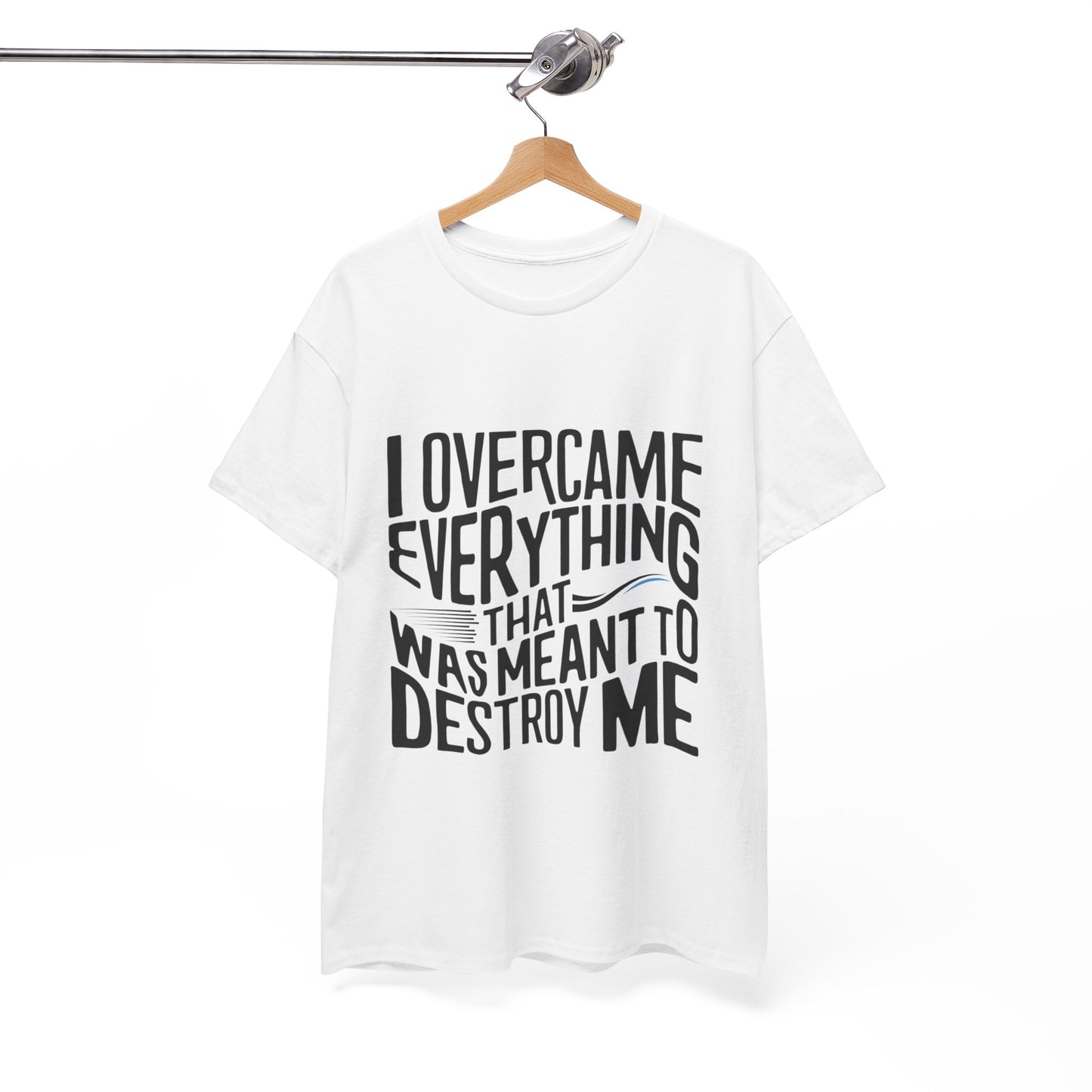 I Overcame Everything That Was Meant To Destroy Me  T Shirt with Hearts