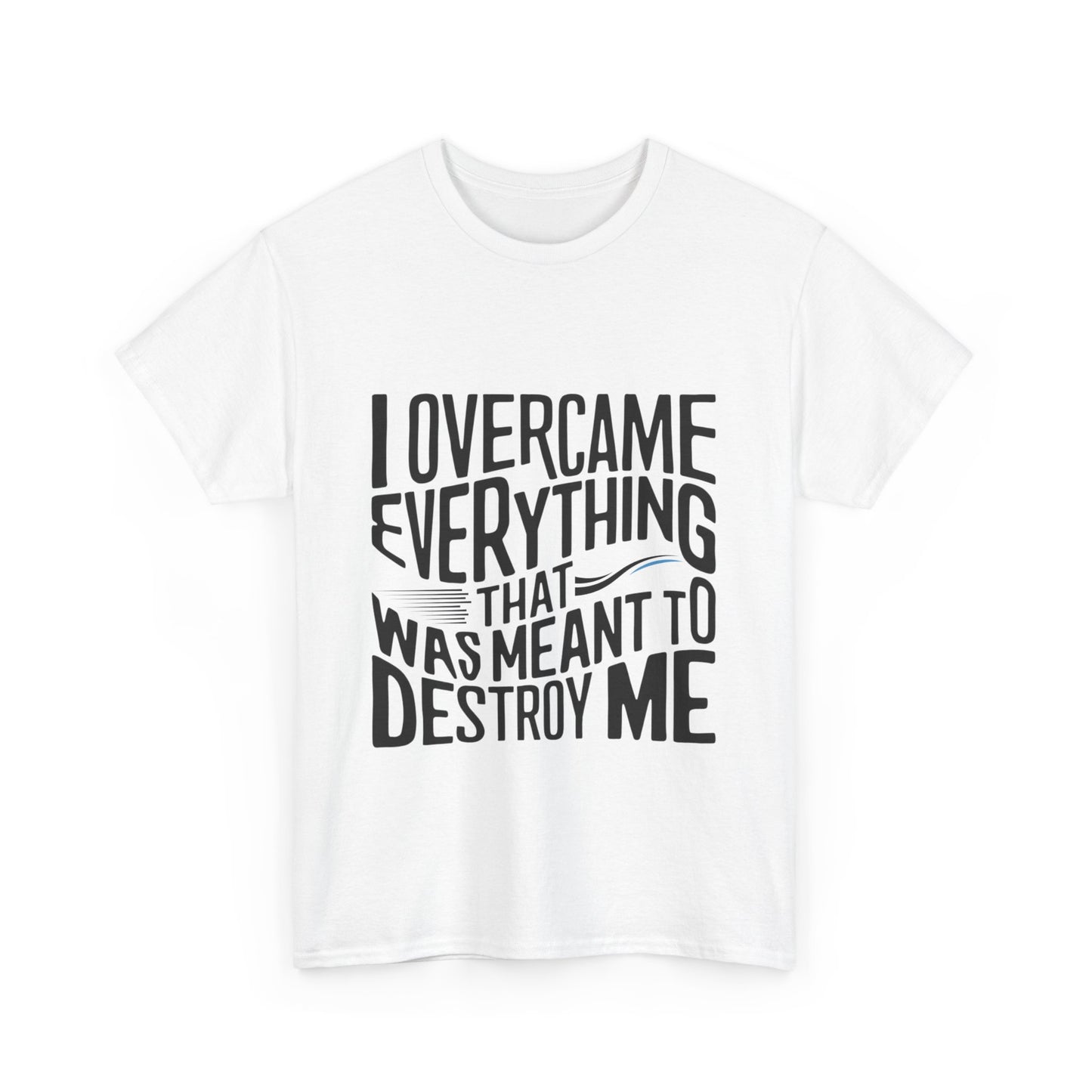 I Overcame Everything That Was Meant To Destroy Me  T Shirt with Hearts