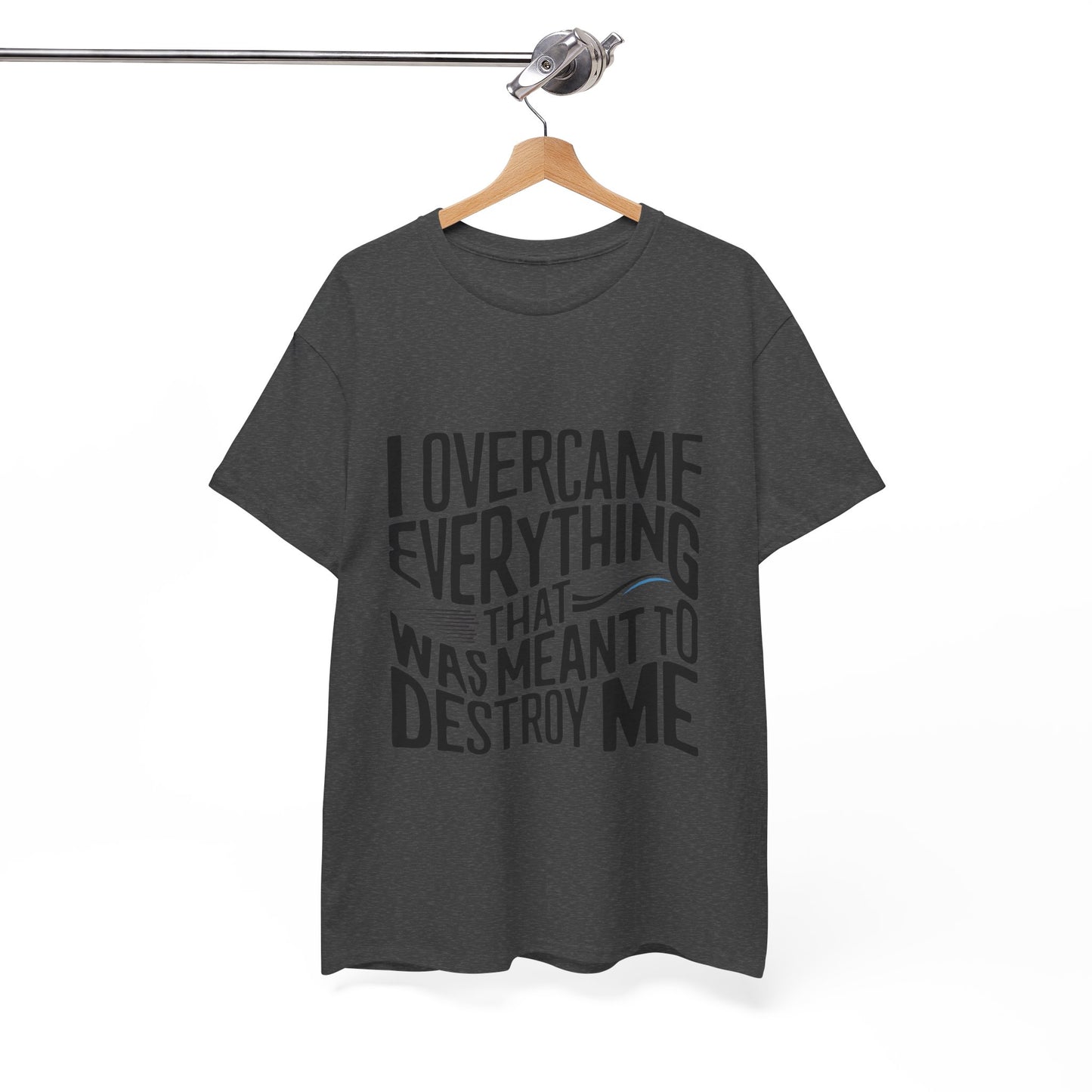 I Overcame Everything That Was Meant To Destroy Me  T Shirt with Hearts