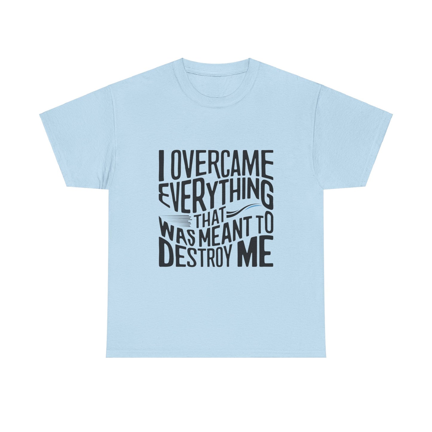 I Overcame Everything That Was Meant To Destroy Me  T Shirt with Hearts
