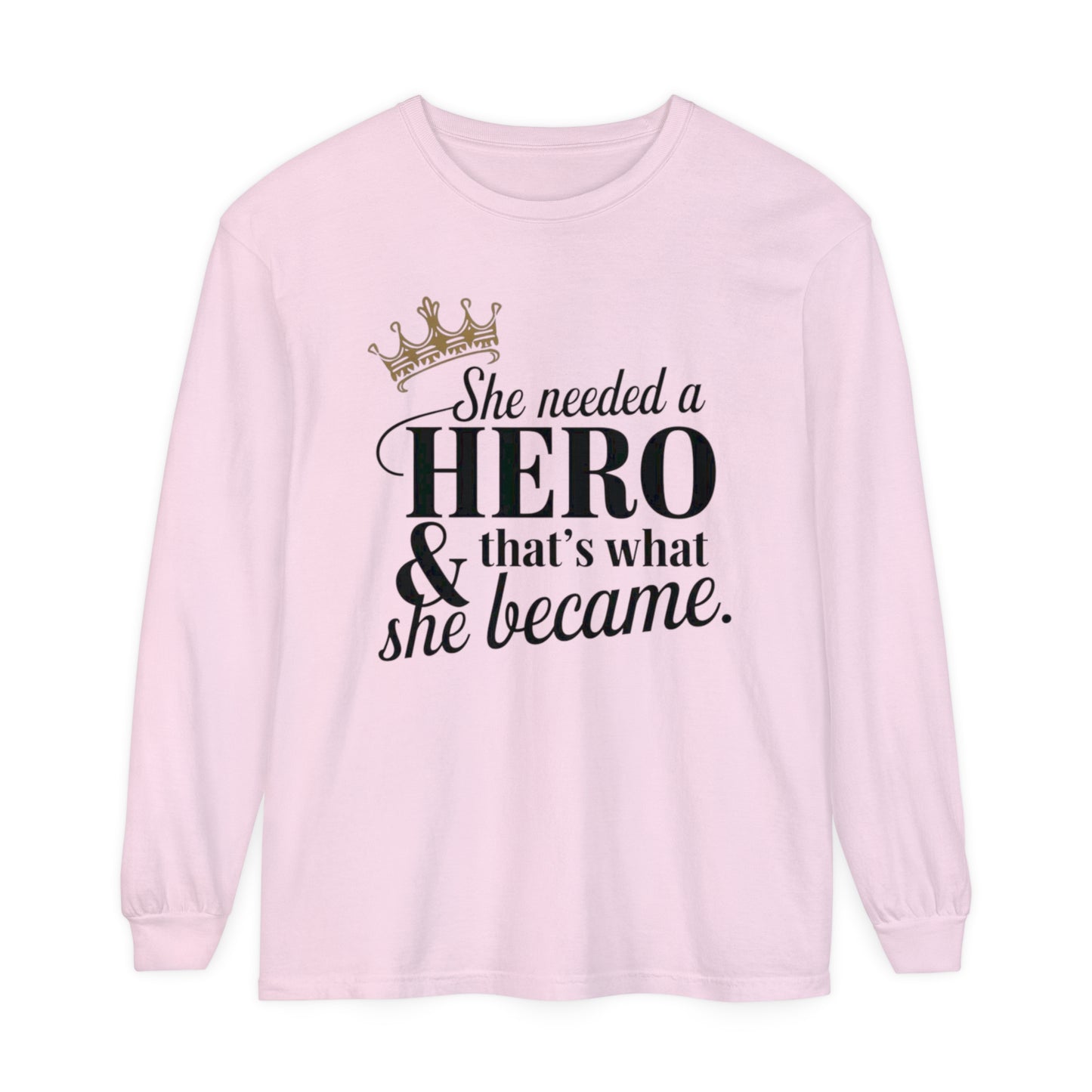 She Needed Women Garment-dyed Long Sleeve T-Shirt
