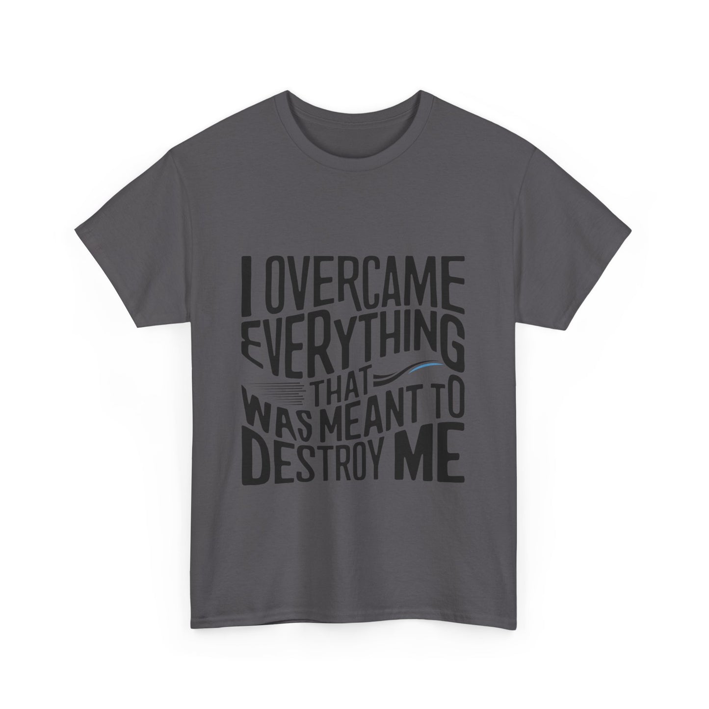 I Overcame Everything That Was Meant To Destroy Me  T Shirt with Hearts