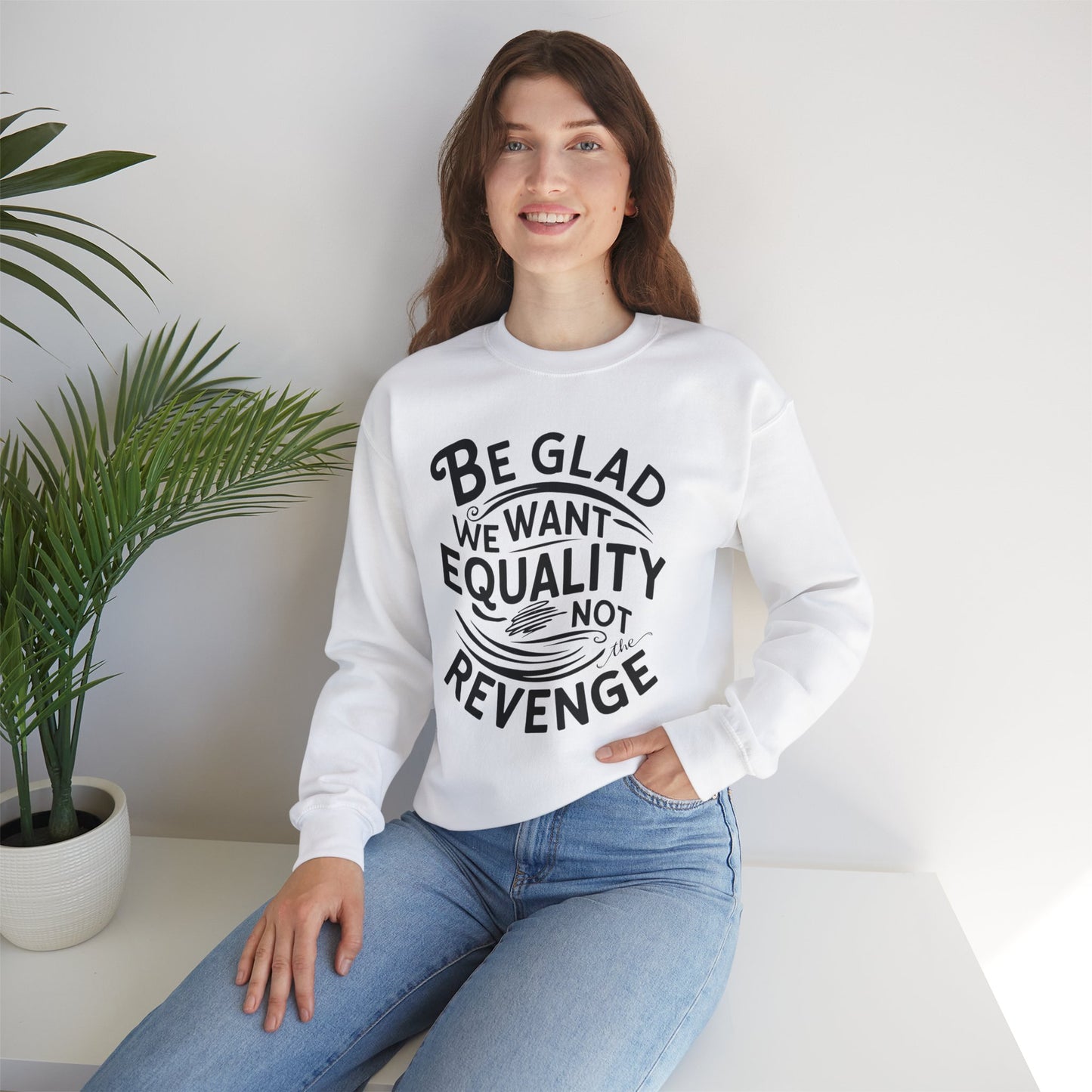 Be Glad We Want Equality Not The Revenge Unisex Heavy Blend™ Crewneck Sweatshirt