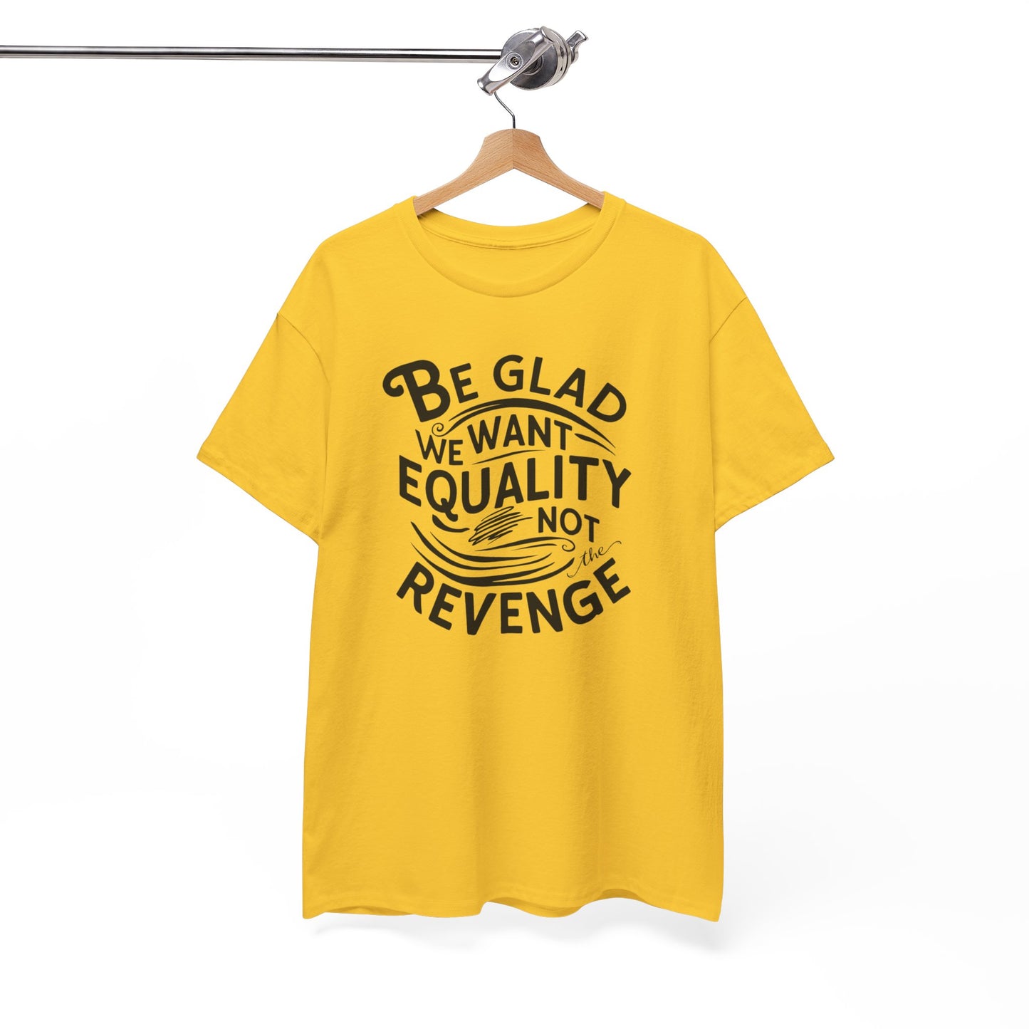 Be Glad We Want Equality Not Revenge T Shirt with Hearts