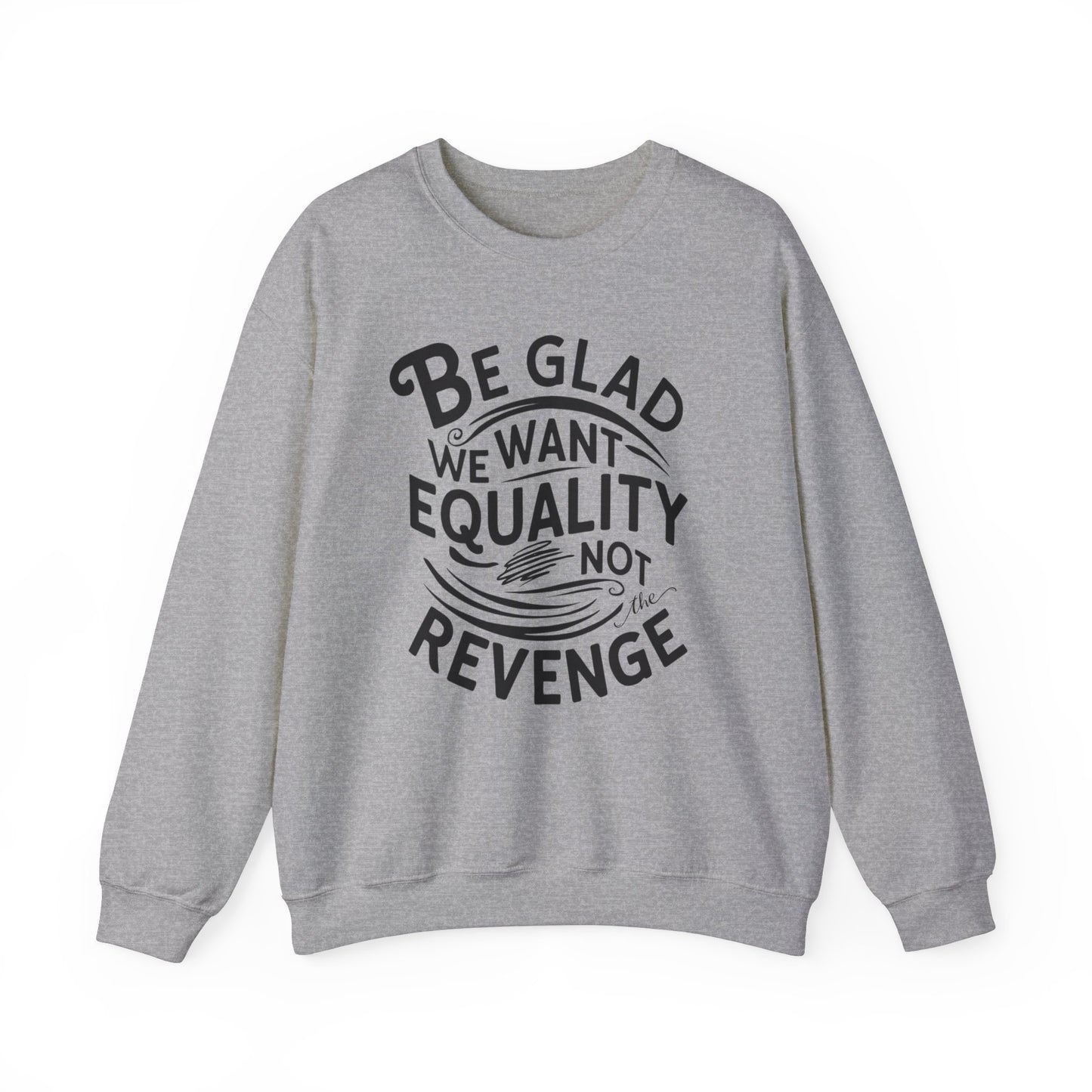 Be Glad We Want Equality Not The Revenge Unisex Heavy Blend™ Crewneck Sweatshirt