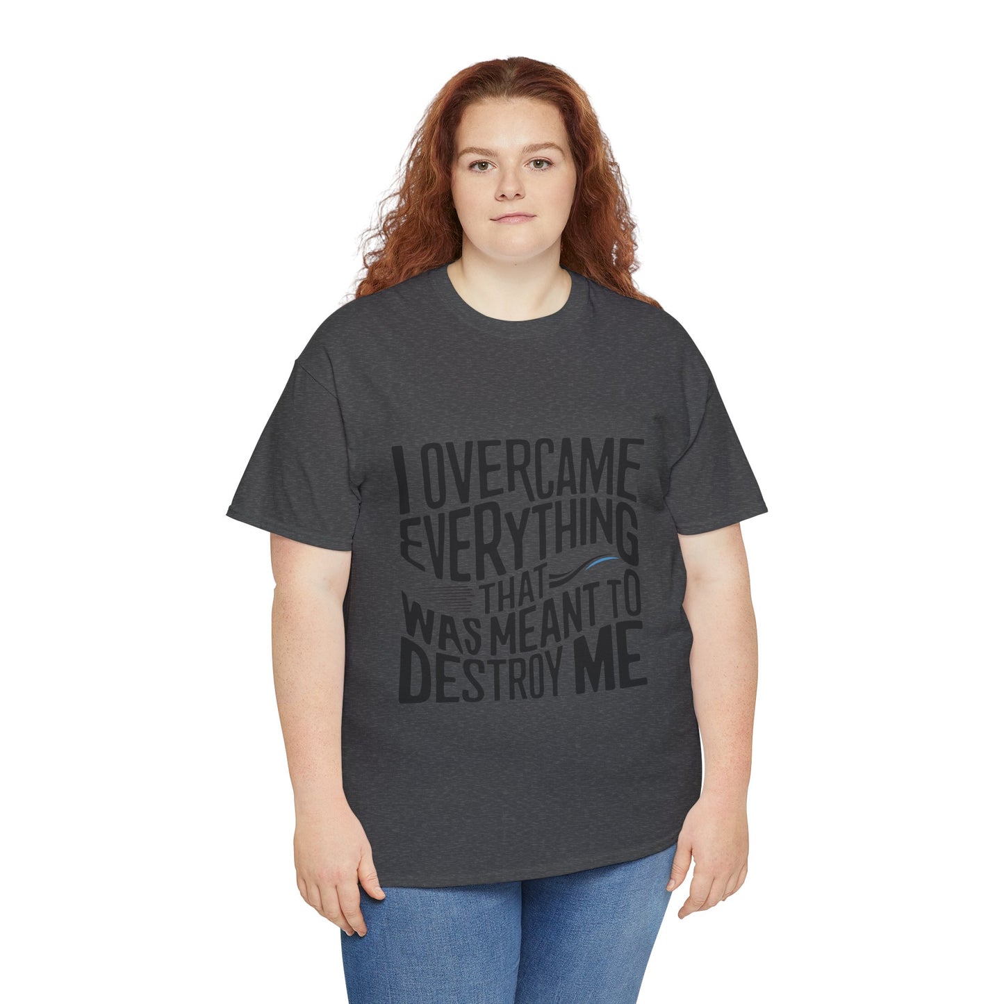 I Overcame Everything That Was Meant To Destroy Me  T Shirt with Hearts