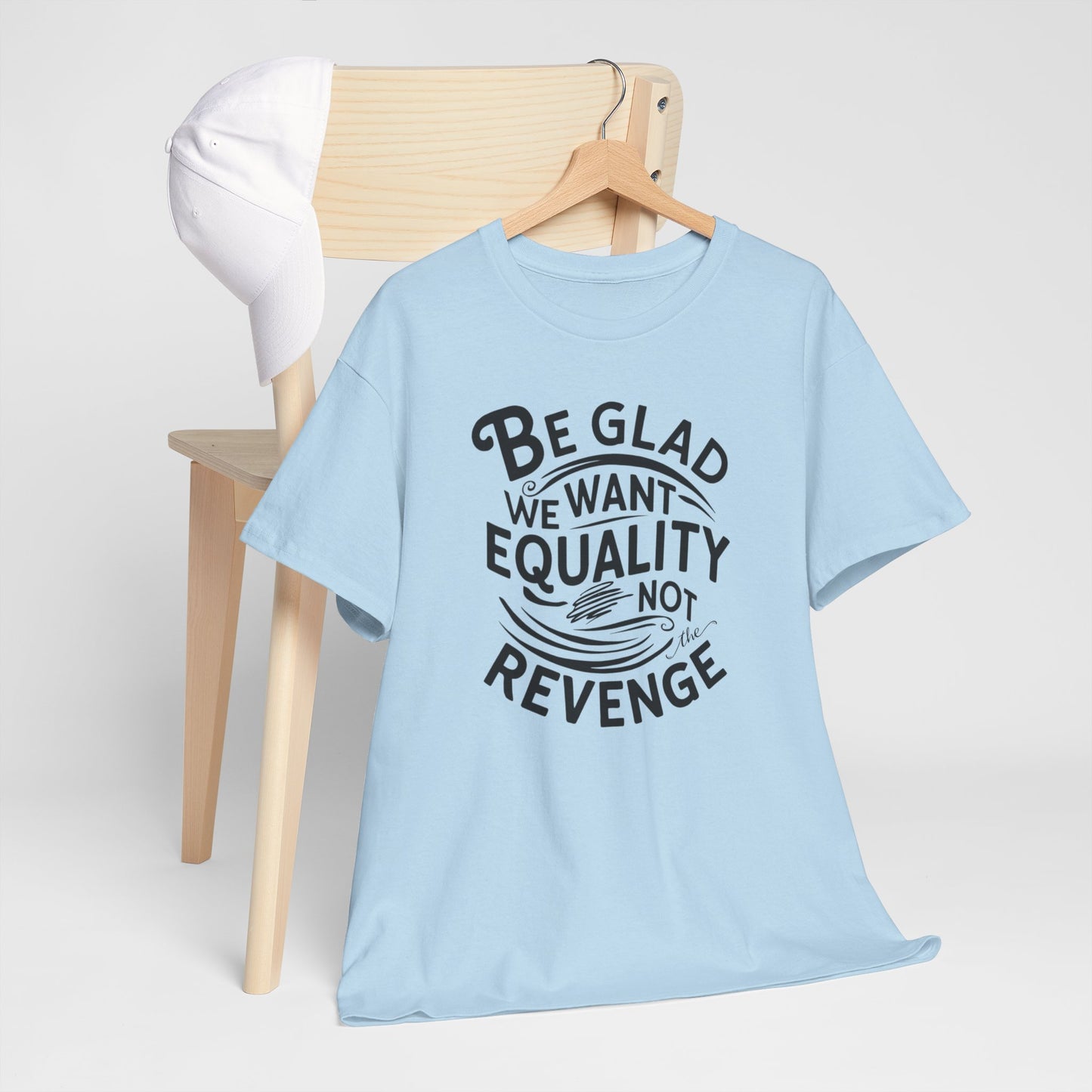 Be Glad We Want Equality Not Revenge T Shirt with Hearts