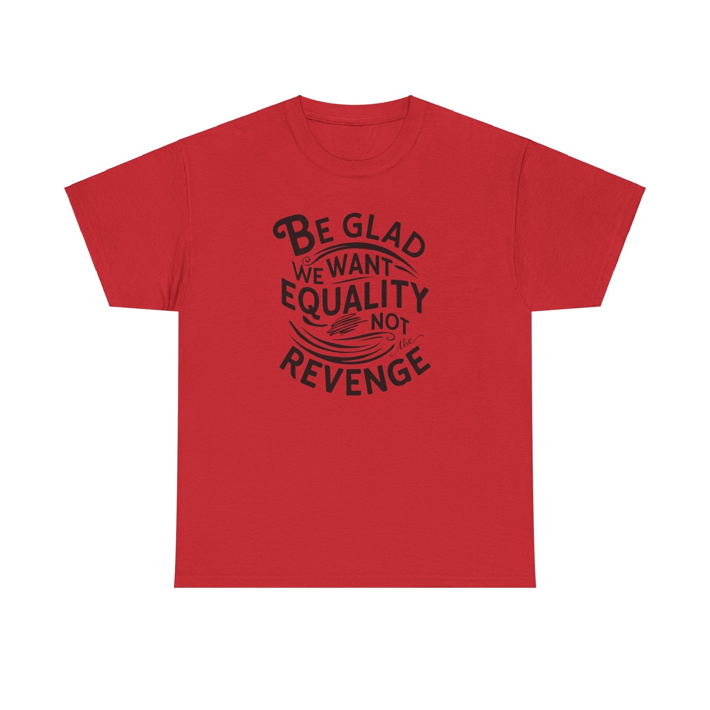 Be Glad We Want Equality Not Revenge T Shirt with Hearts
