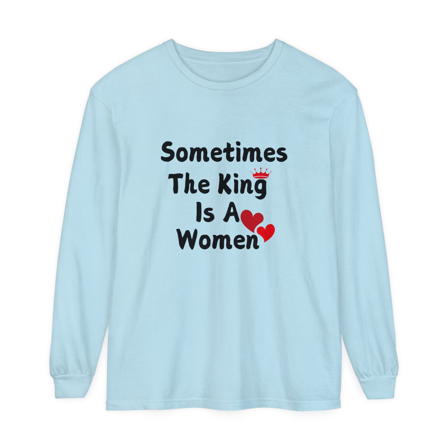 Sometimes the king is a Women Garment-dyed Long Sleeve T-Shirt