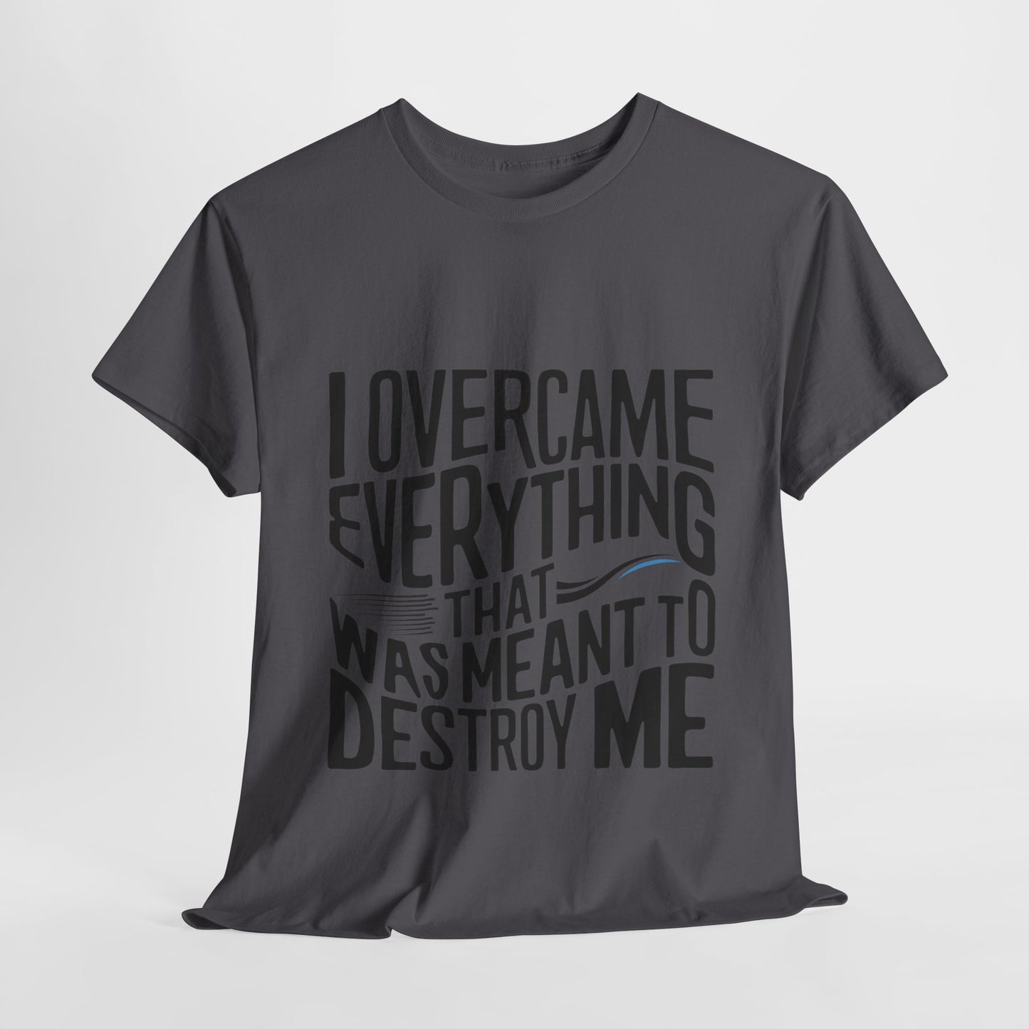 I Overcame Everything That Was Meant To Destroy Me  T Shirt with Hearts