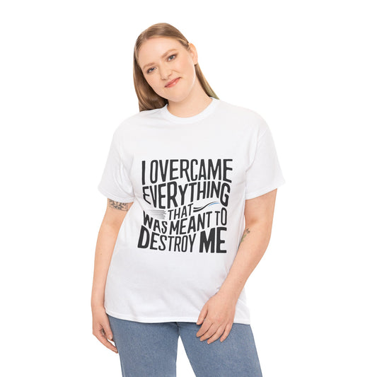 I Overcame Everything That Was Meant To Destroy Me  T Shirt with Hearts