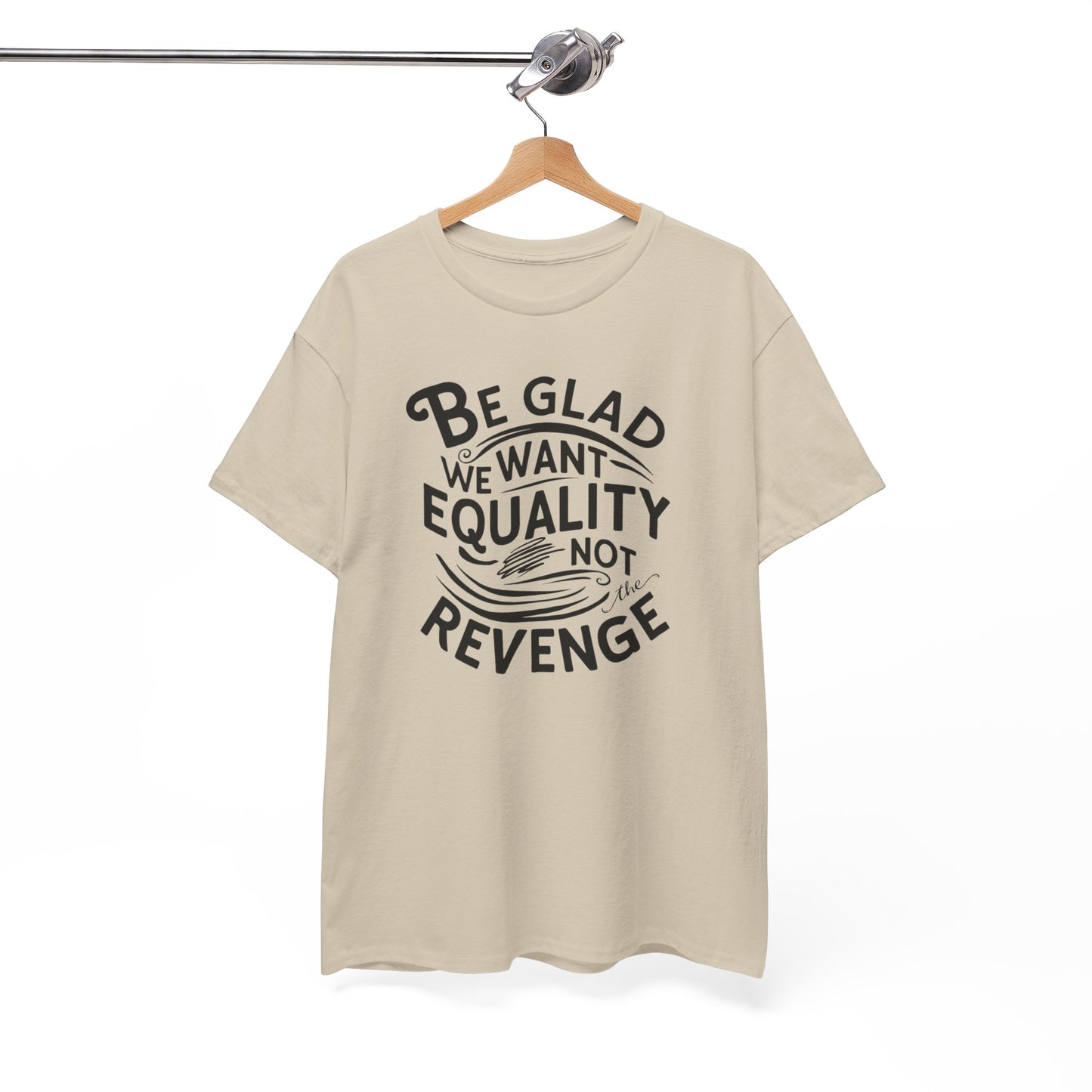 Be Glad We Want Equality Not Revenge T Shirt with Hearts