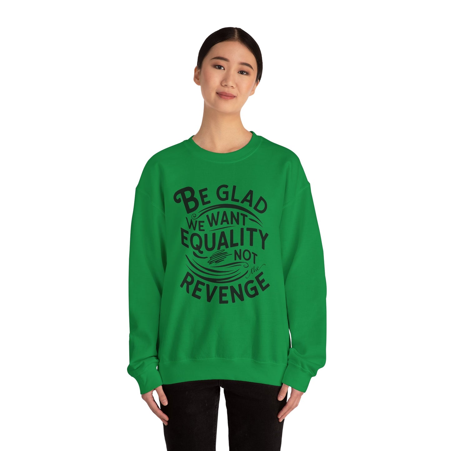 Be Glad We Want Equality Not The Revenge Unisex Heavy Blend™ Crewneck Sweatshirt