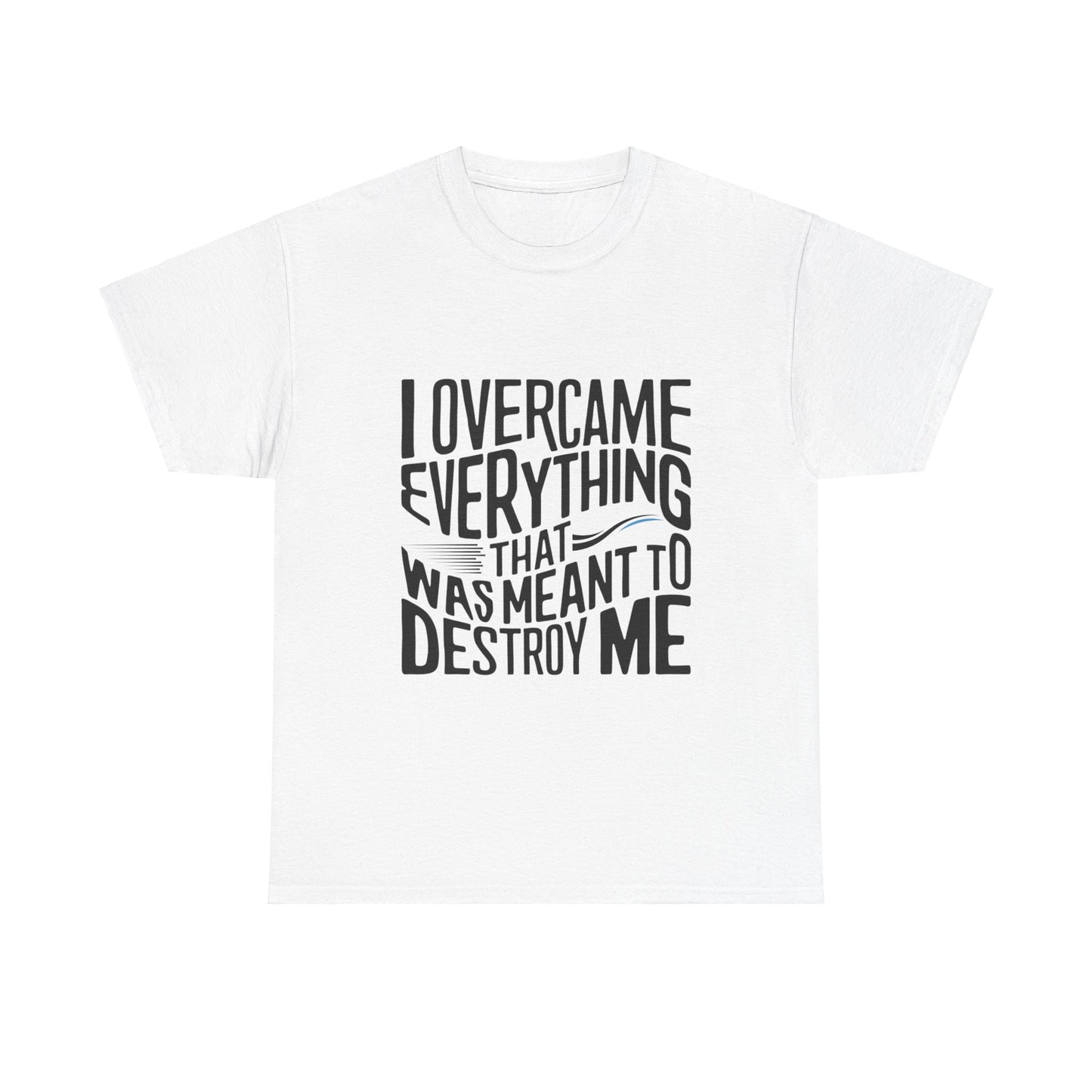 I Overcame Everything That Was Meant To Destroy Me  T Shirt with Hearts