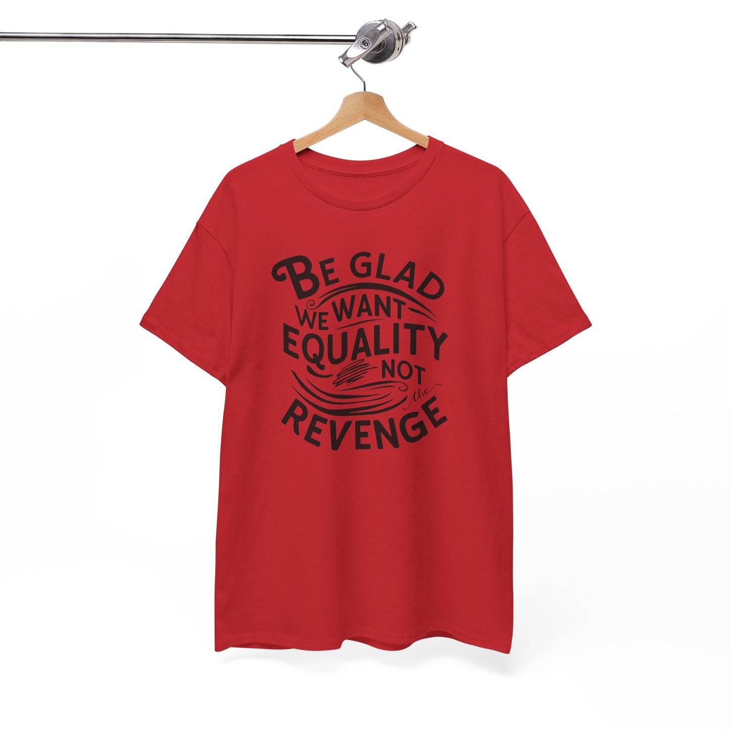 Be Glad We Want Equality Not Revenge T Shirt with Hearts