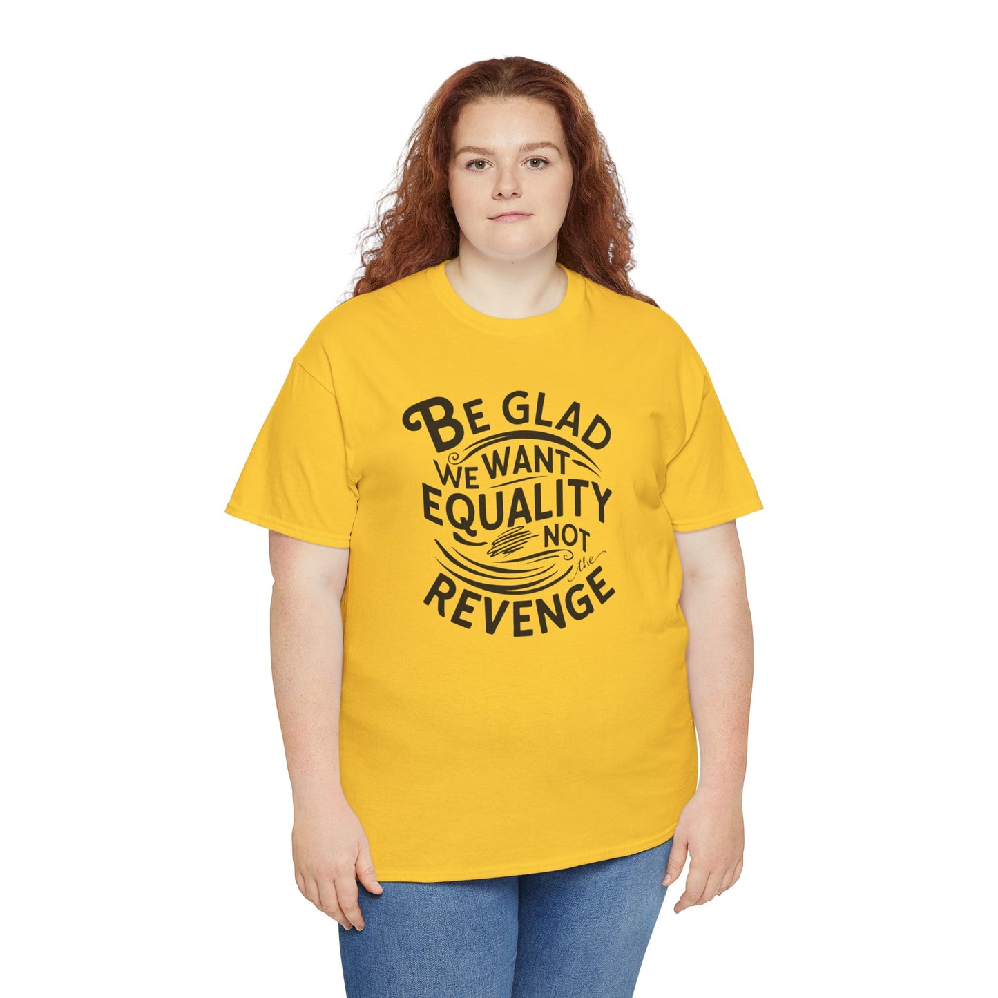 Be Glad We Want Equality Not Revenge T Shirt with Hearts
