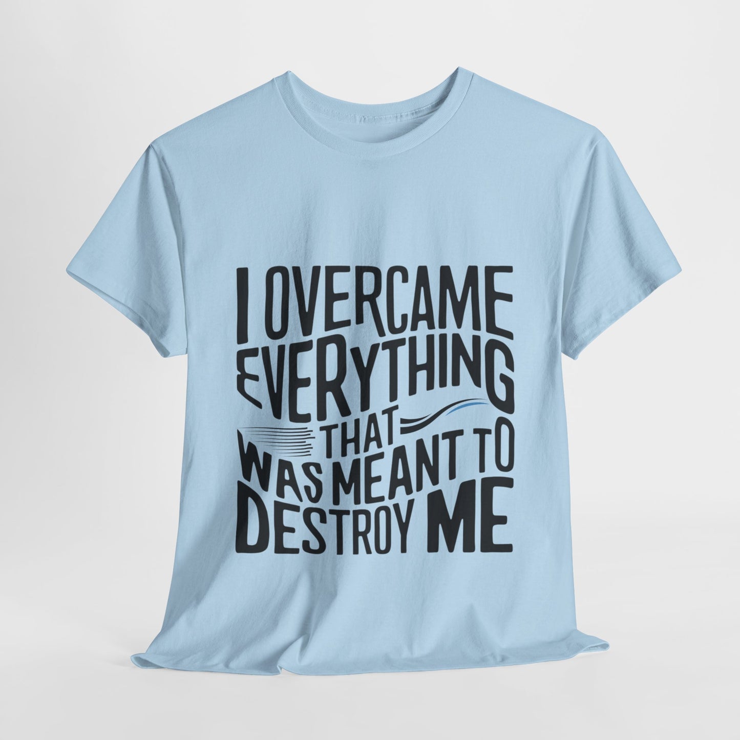 I Overcame Everything That Was Meant To Destroy Me  T Shirt with Hearts