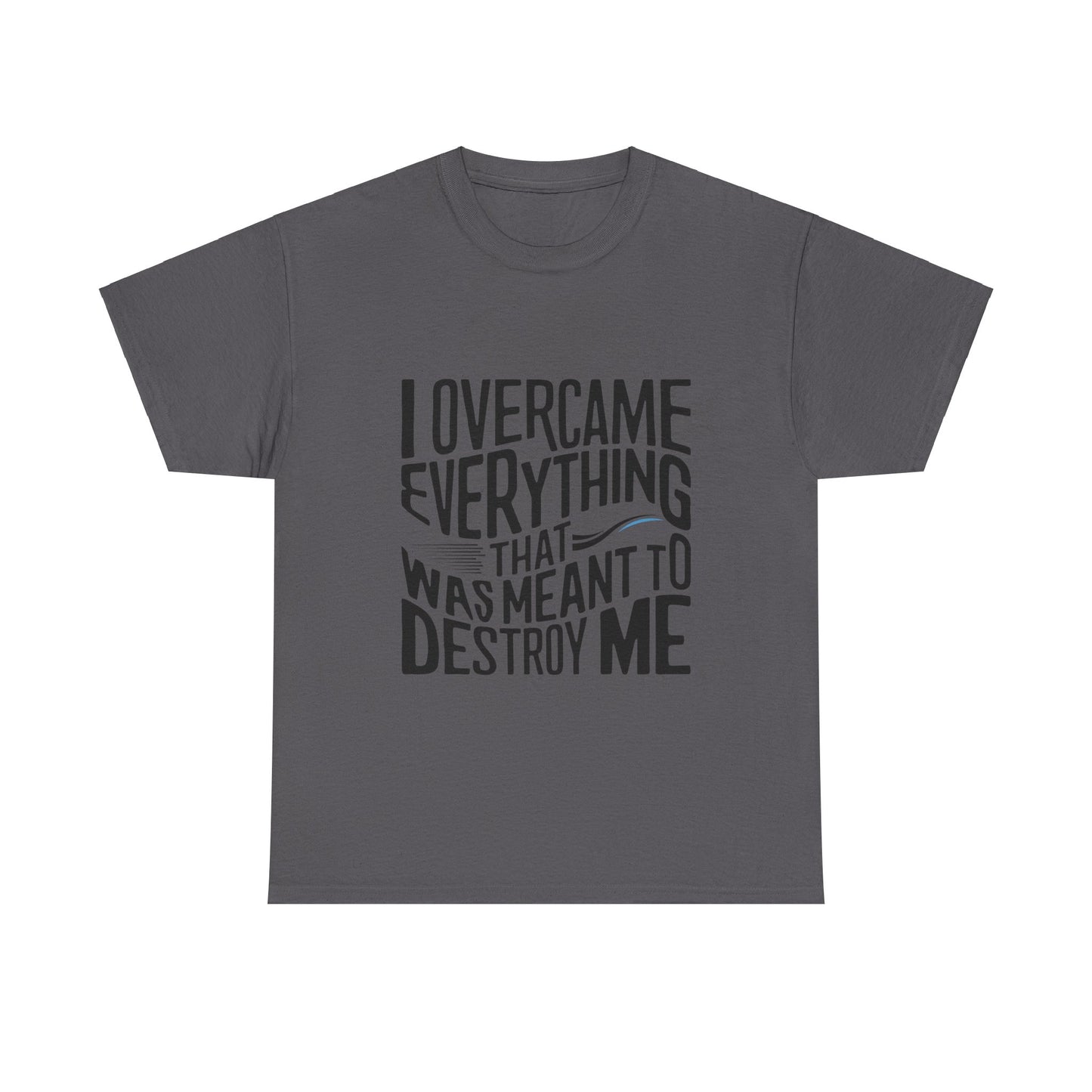 I Overcame Everything That Was Meant To Destroy Me  T Shirt with Hearts