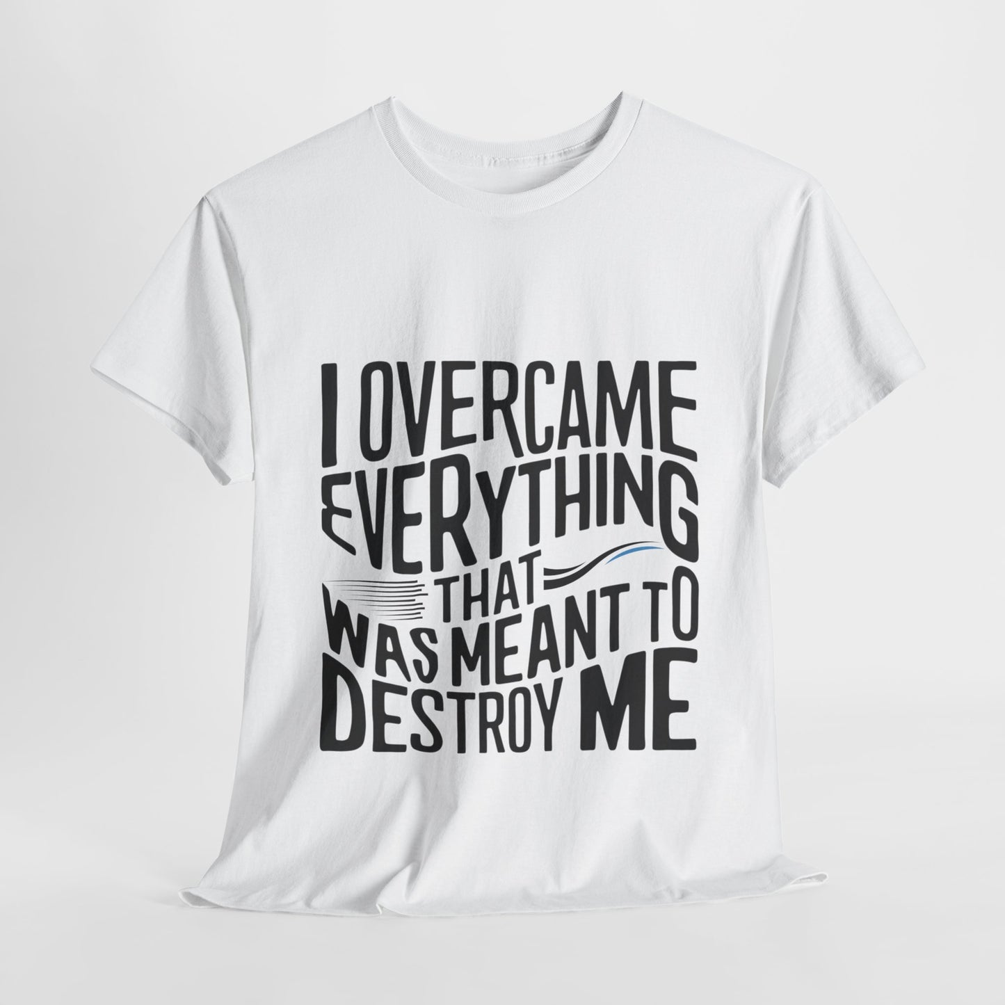 I Overcame Everything That Was Meant To Destroy Me  T Shirt with Hearts