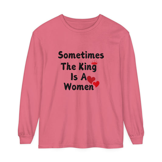 Sometimes the king is a Women Garment-dyed Long Sleeve T-Shirt