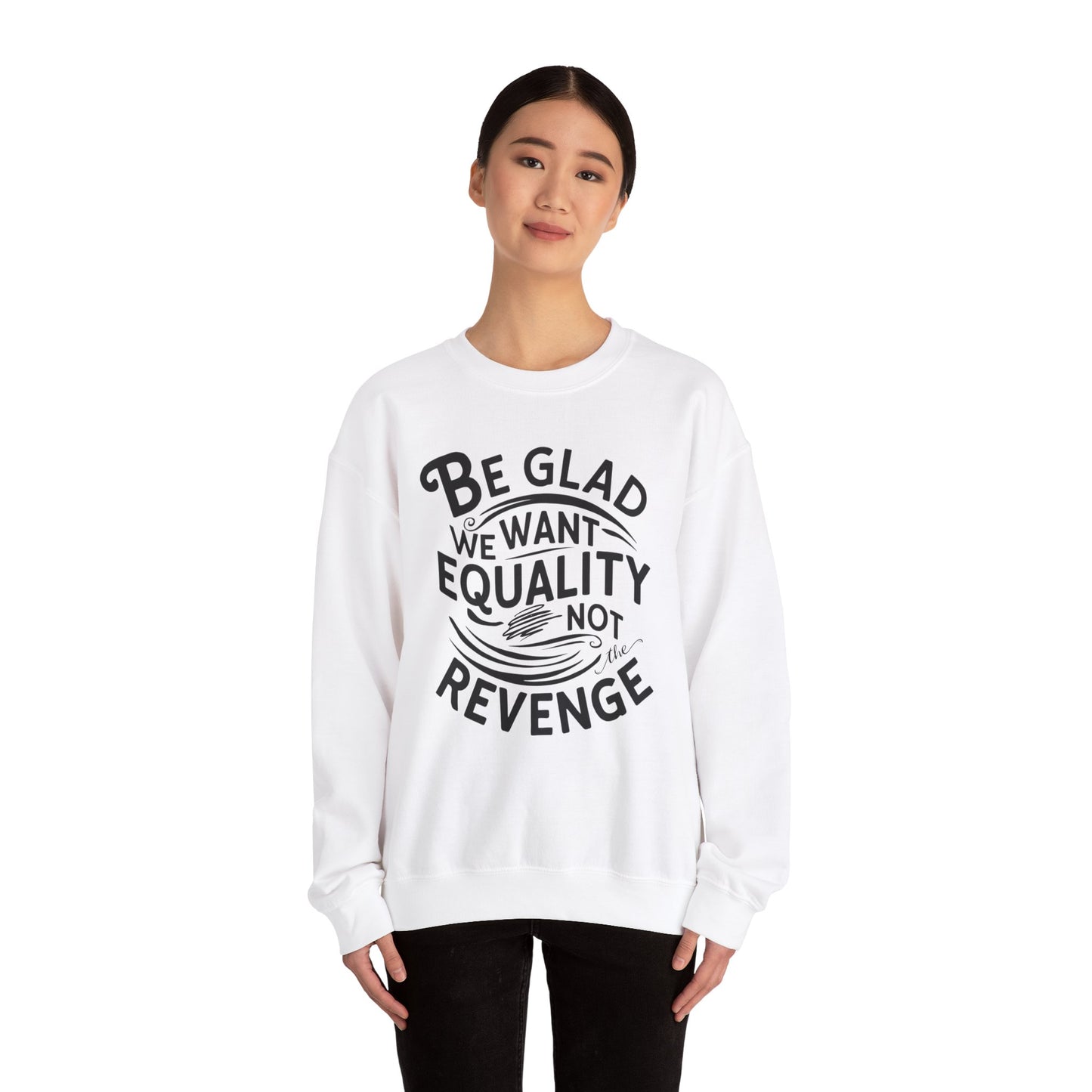 Be Glad We Want Equality Not The Revenge Unisex Heavy Blend™ Crewneck Sweatshirt
