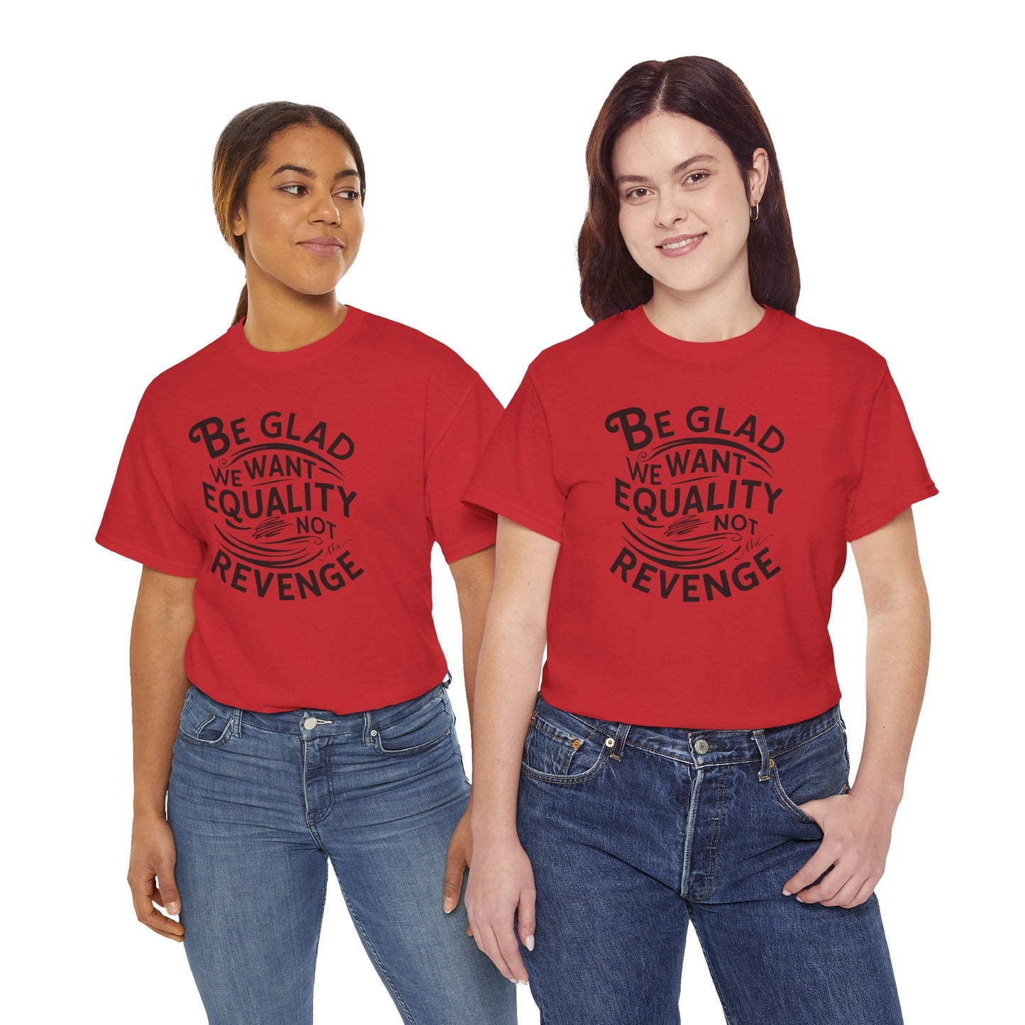 Be Glad We Want Equality Not Revenge T Shirt with Hearts
