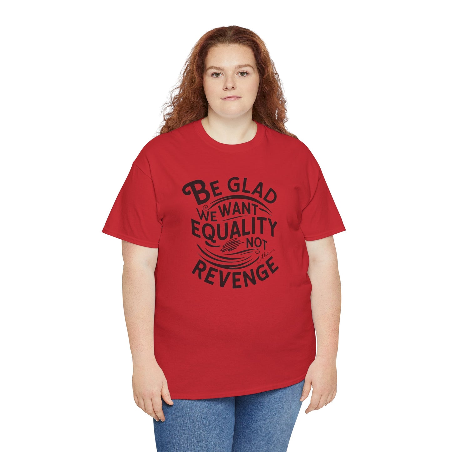 Be Glad We Want Equality Not Revenge T Shirt with Hearts