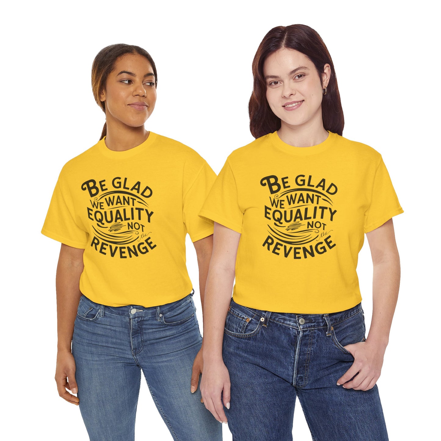 Be Glad We Want Equality Not Revenge T Shirt with Hearts