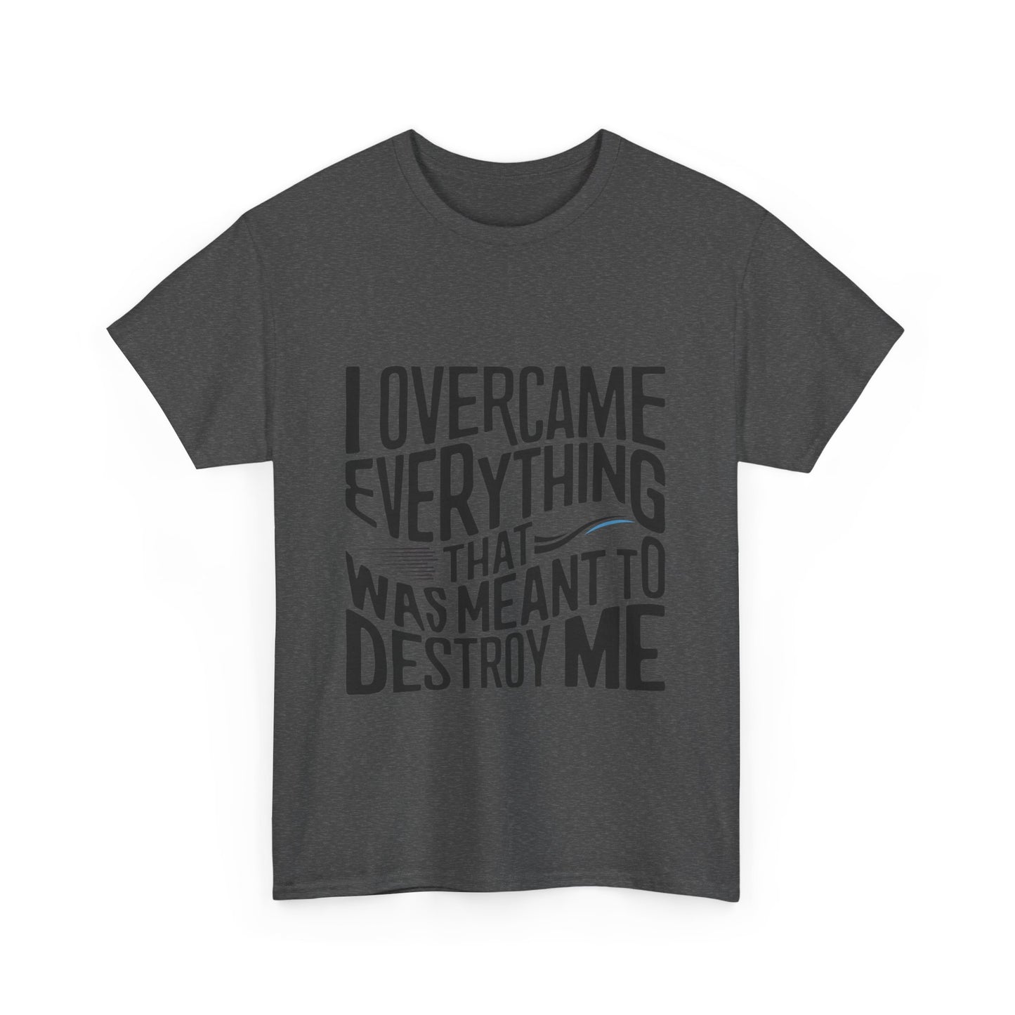 I Overcame Everything That Was Meant To Destroy Me  T Shirt with Hearts