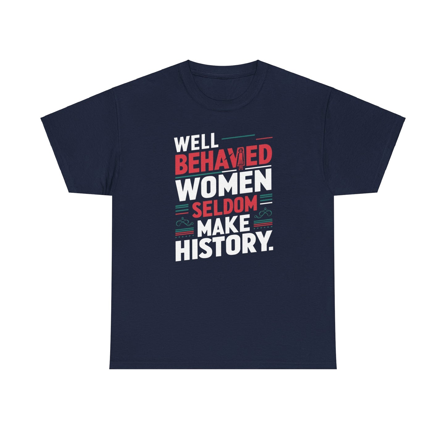 Well Behaved Women Seldom make History T Shirt with Hearts